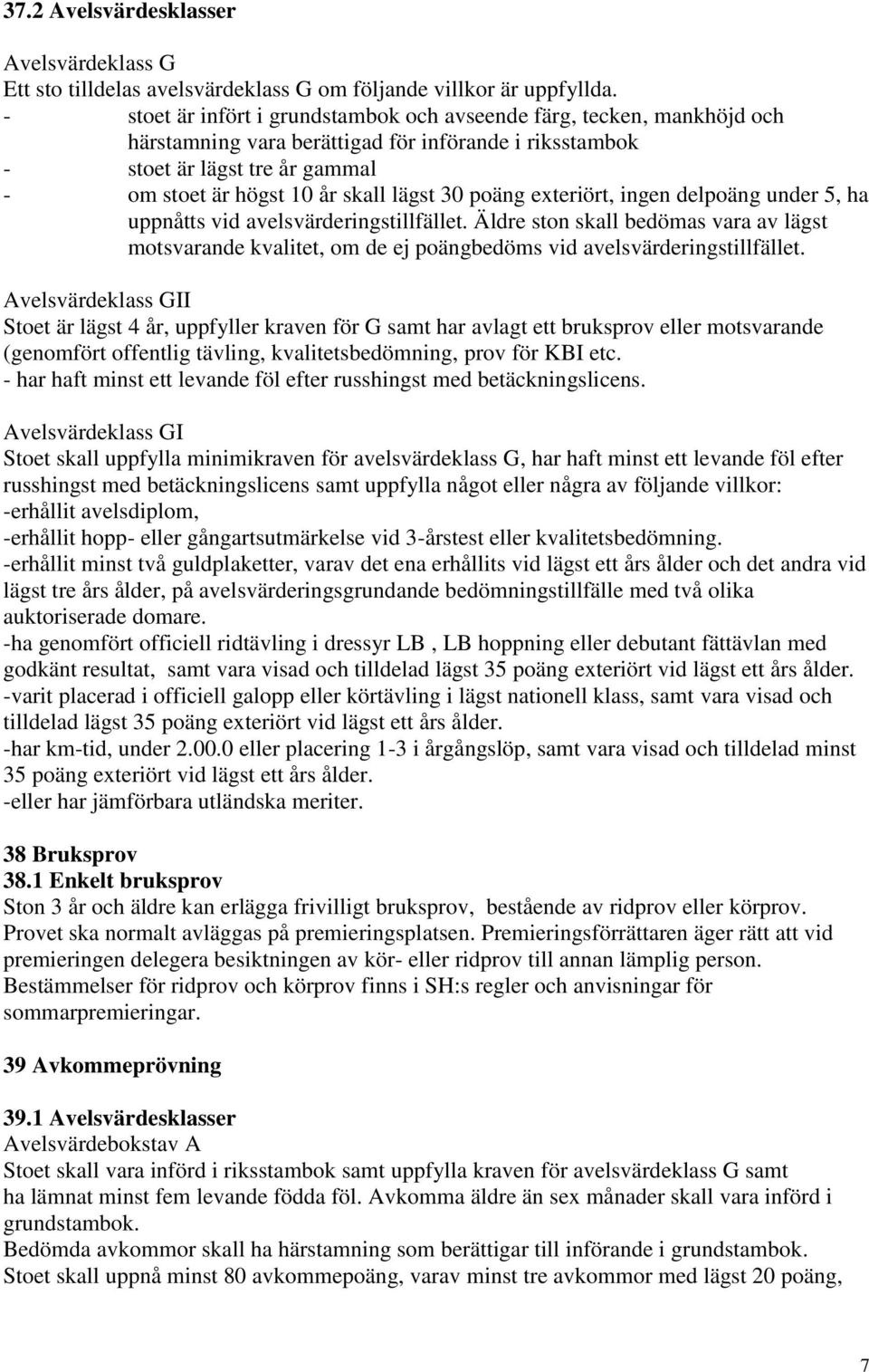 30 poäng exteriört, ingen delpoäng under 5, ha uppnåtts vid avelsvärderingstillfället. Äldre ston skall bedömas vara av lägst motsvarande kvalitet, om de ej poängbedöms vid avelsvärderingstillfället.