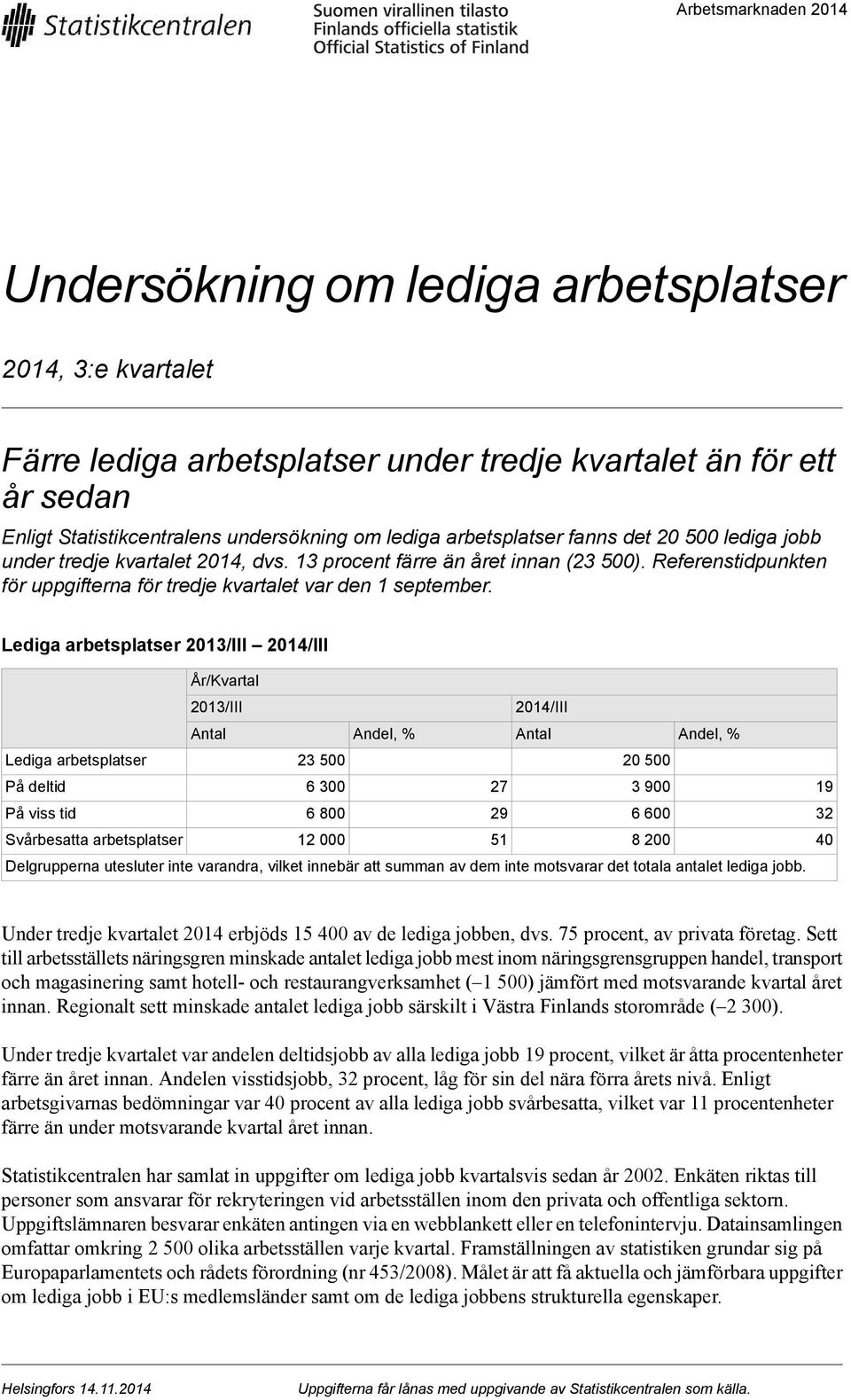 Lediga arbetsplatser Antal Andel, % Antal Andel, % Lediga arbetsplatser På deltid 6 300 27 3 900 På viss tid 6 800 29 6 600 Svårbesatta arbetsplatser 12 000 51 8 200 Delgrupperna utesluter inte