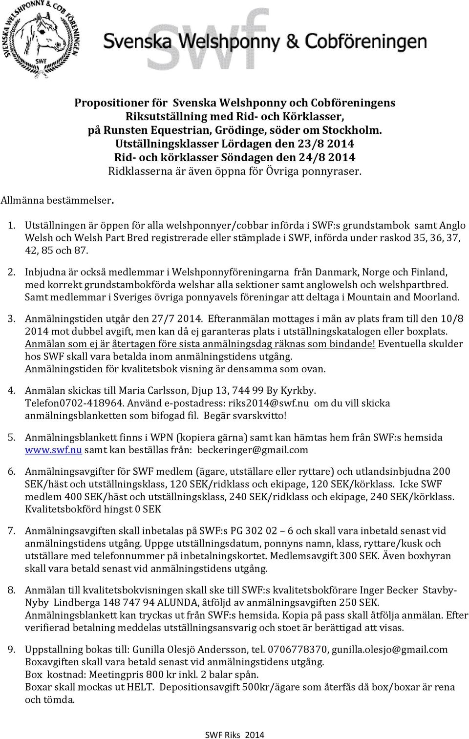 Utställningen är öppen för alla welshponnyer/cobbar införda i SWF:s grundstambok samt Anglo Welsh och Welsh Part Bred registrerade eller stämplade i SWF, införda under raskod 35, 36, 37, 42, 85 och