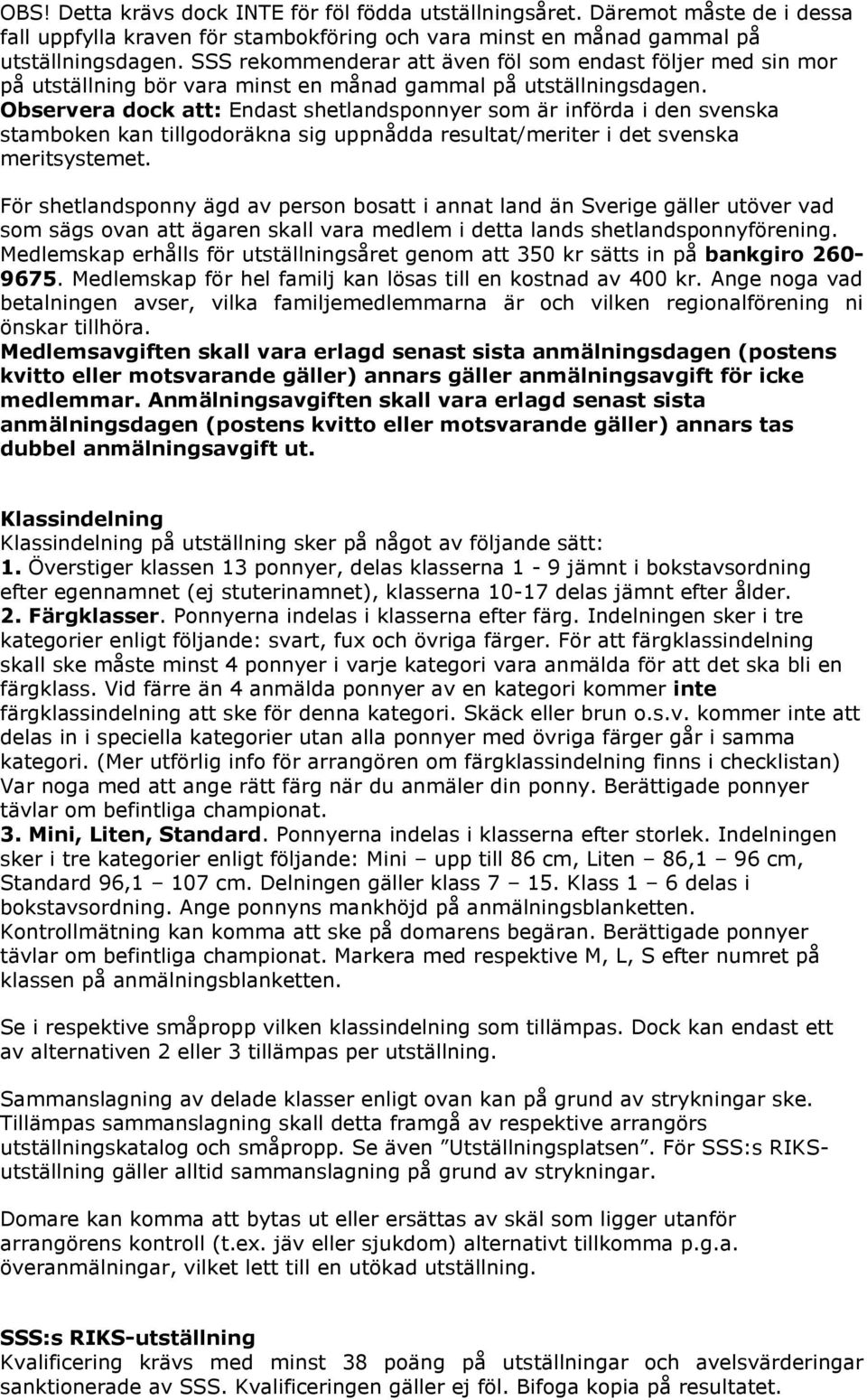 Observera dock att: Endast shetlandsponnyer som är införda i den svenska stamboken kan tillgodoräkna sig uppnådda resultat/meriter i det svenska meritsystemet.