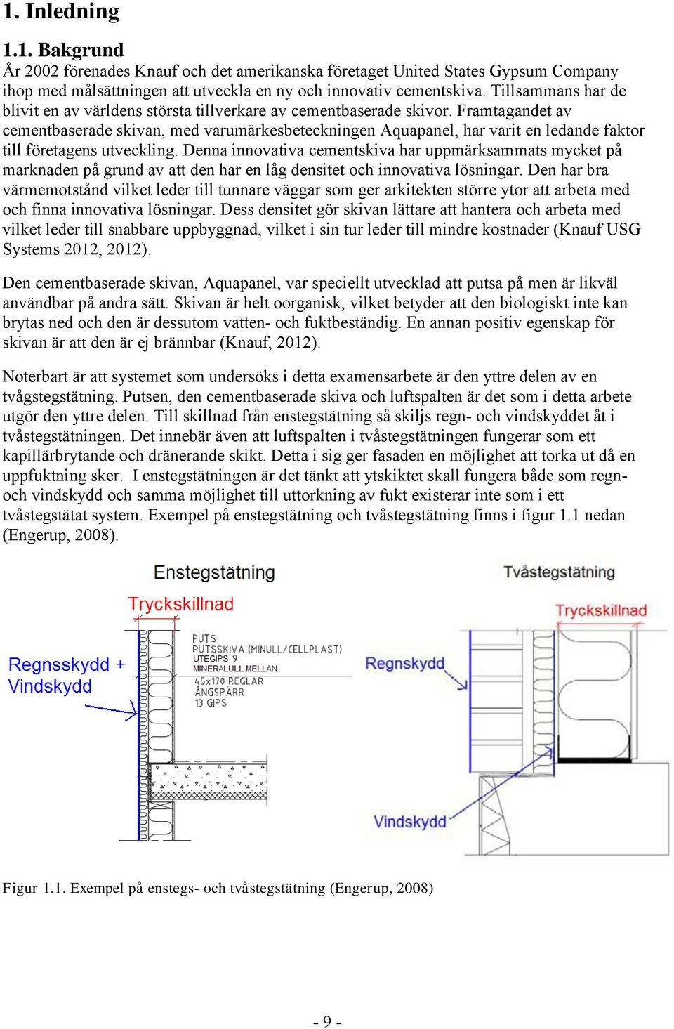 Framtagandet av cementbaserade skivan, med varumärkesbeteckningen Aquapanel, har varit en ledande faktor till företagens utveckling.