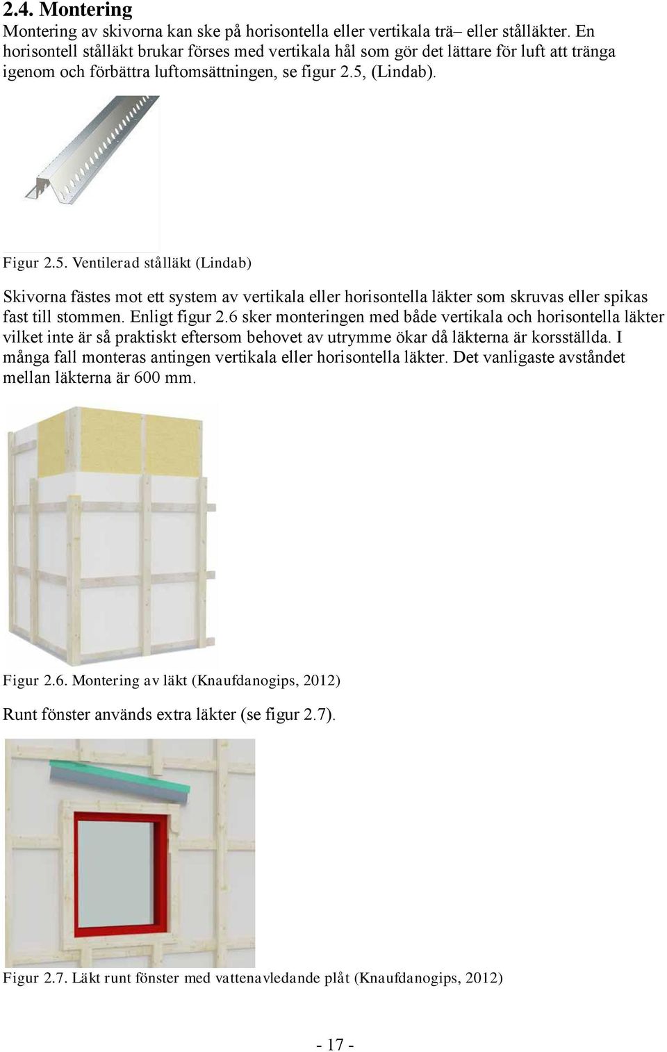 (Lindab). Figur 2.5. Ventilerad stålläkt (Lindab) Skivorna fästes mot ett system av vertikala eller horisontella läkter som skruvas eller spikas fast till stommen. Enligt figur 2.