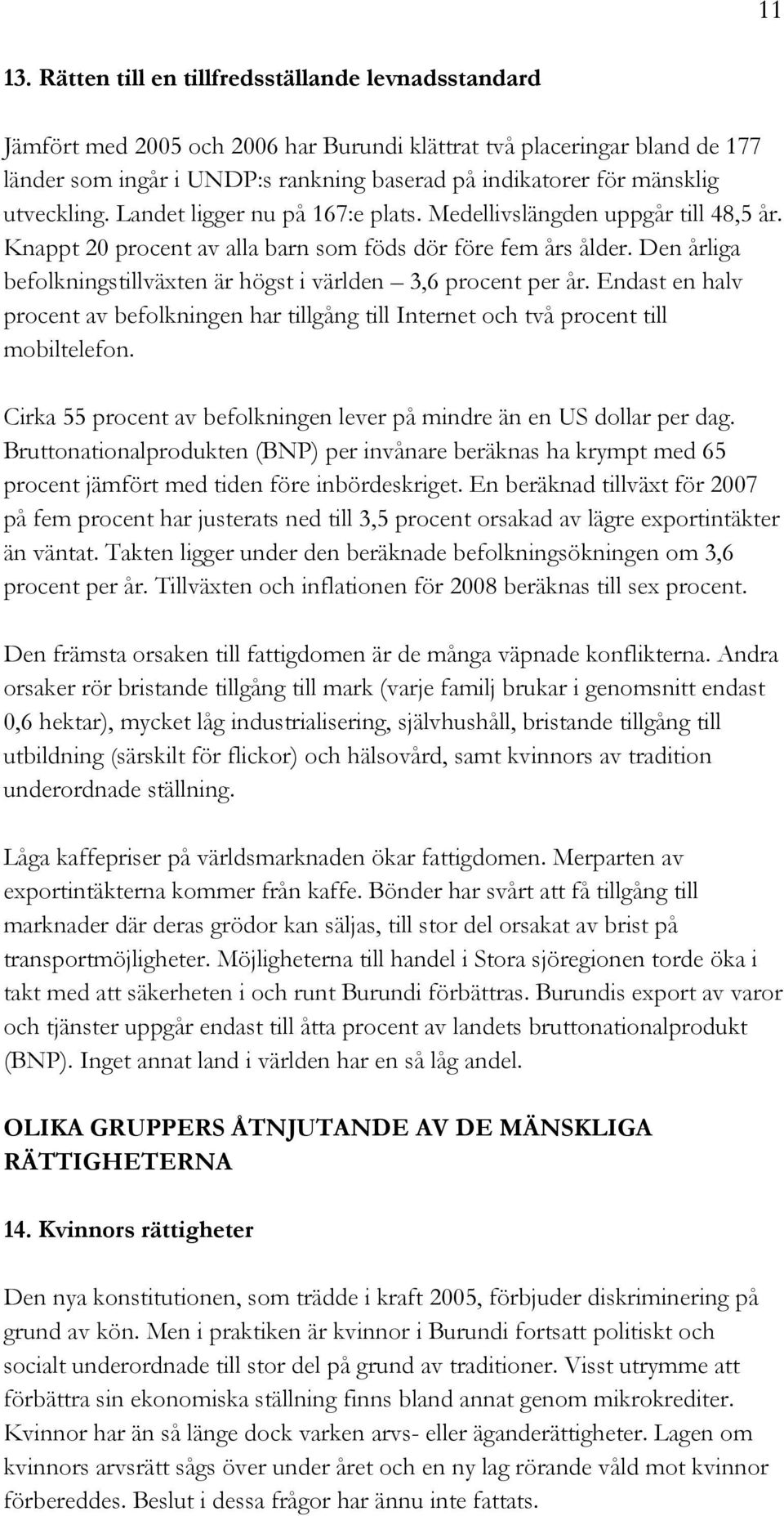 utveckling. Landet ligger nu på 167:e plats. Medellivslängden uppgår till 48,5 år. Knappt 20 procent av alla barn som föds dör före fem års ålder.