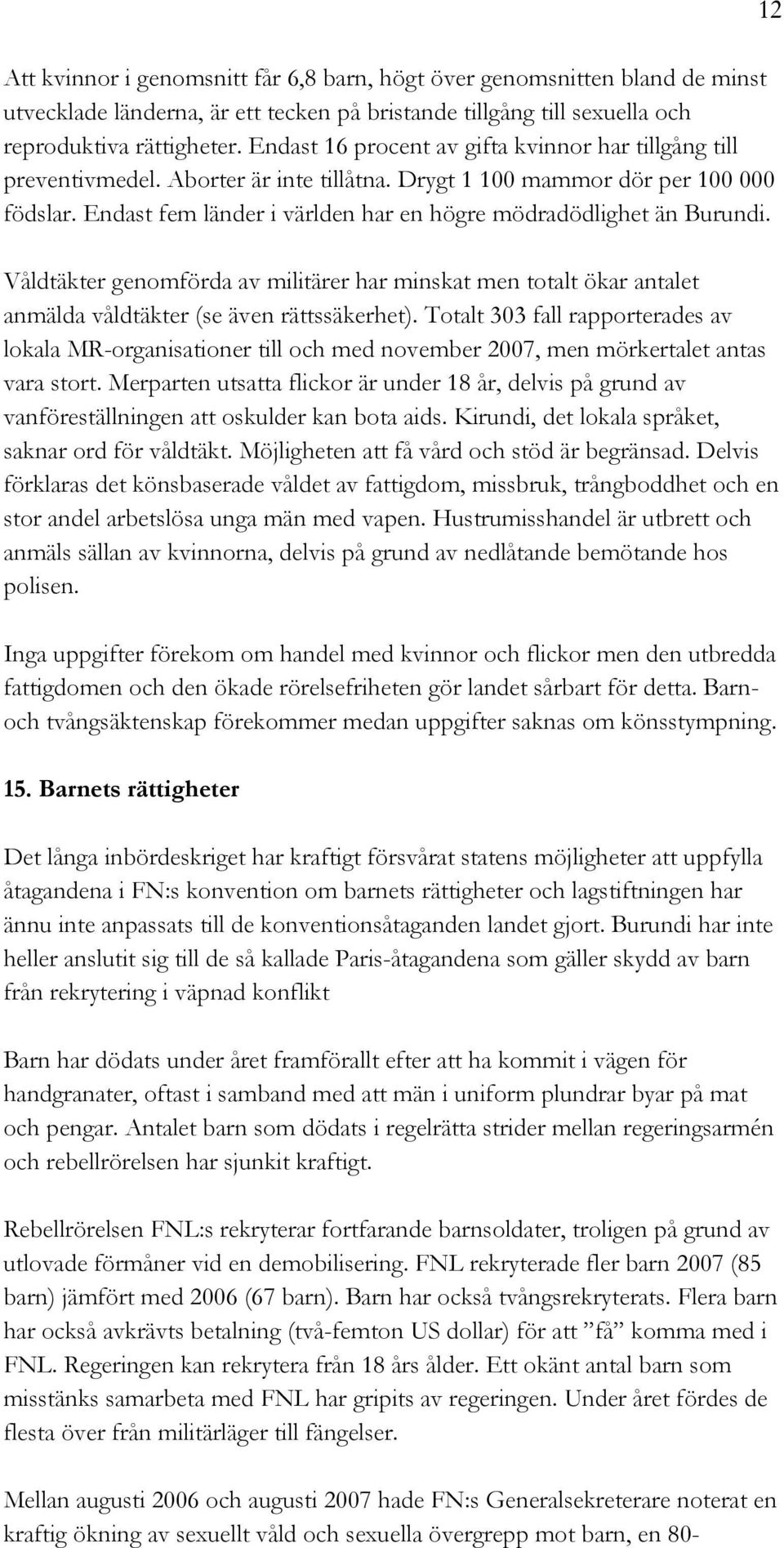 Endast fem länder i världen har en högre mödradödlighet än Burundi. Våldtäkter genomförda av militärer har minskat men totalt ökar antalet anmälda våldtäkter (se även rättssäkerhet).