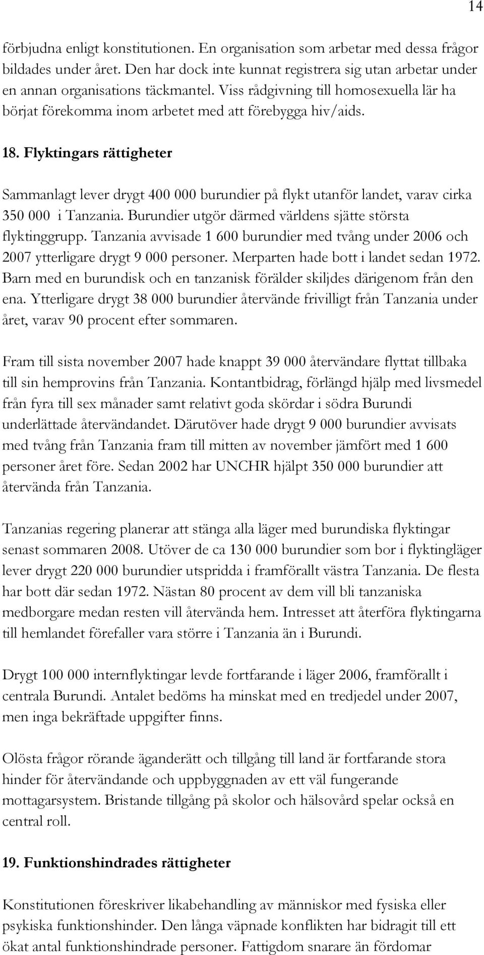 Flyktingars rättigheter Sammanlagt lever drygt 400 000 burundier på flykt utanför landet, varav cirka 350 000 i Tanzania. Burundier utgör därmed världens sjätte största flyktinggrupp.