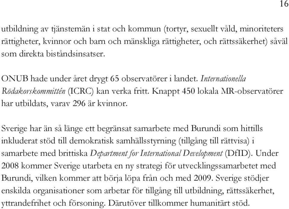 Sverige har än så länge ett begränsat samarbete med Burundi som hittills inkluderat stöd till demokratisk samhällsstyrning (tillgång till rättvisa) i samarbete med brittiska Department for