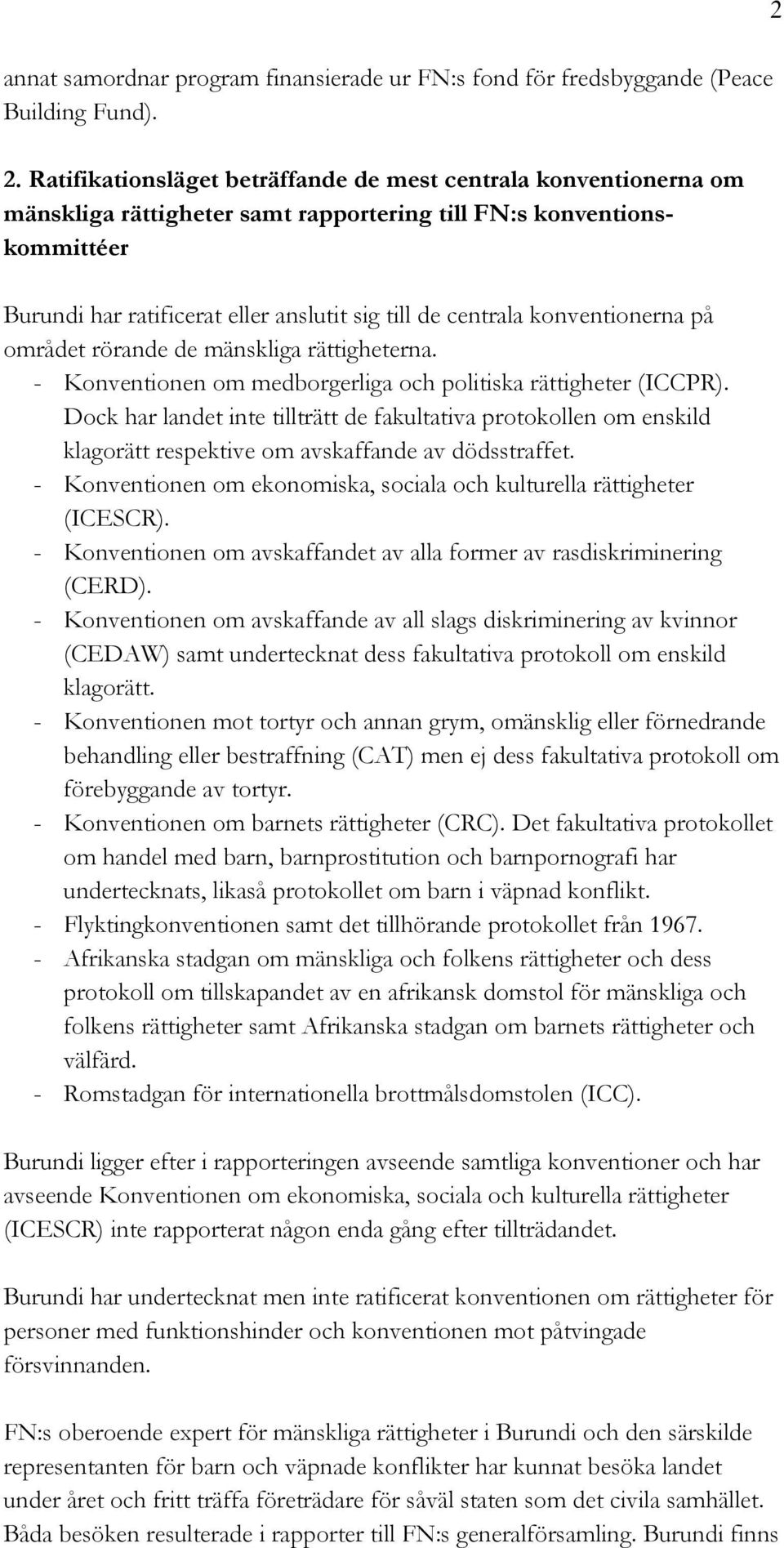 konventionerna på området rörande de mänskliga rättigheterna. - Konventionen om medborgerliga och politiska rättigheter (ICCPR).