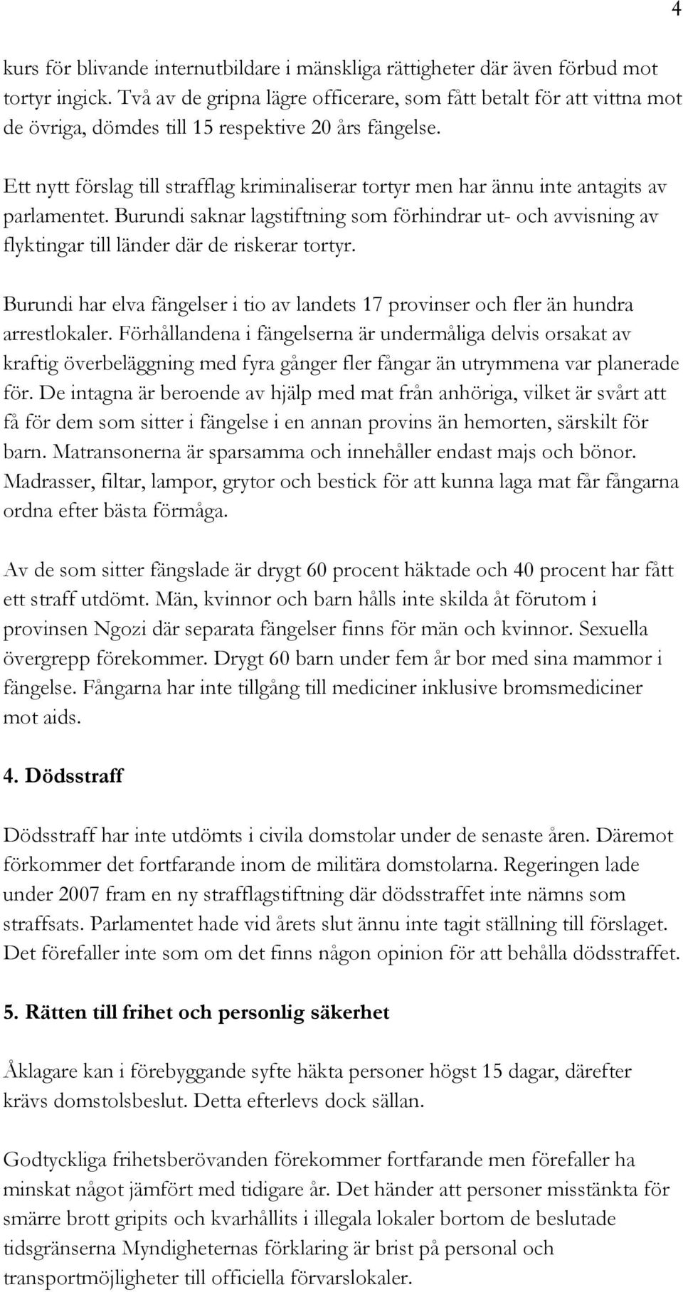 Ett nytt förslag till strafflag kriminaliserar tortyr men har ännu inte antagits av parlamentet.