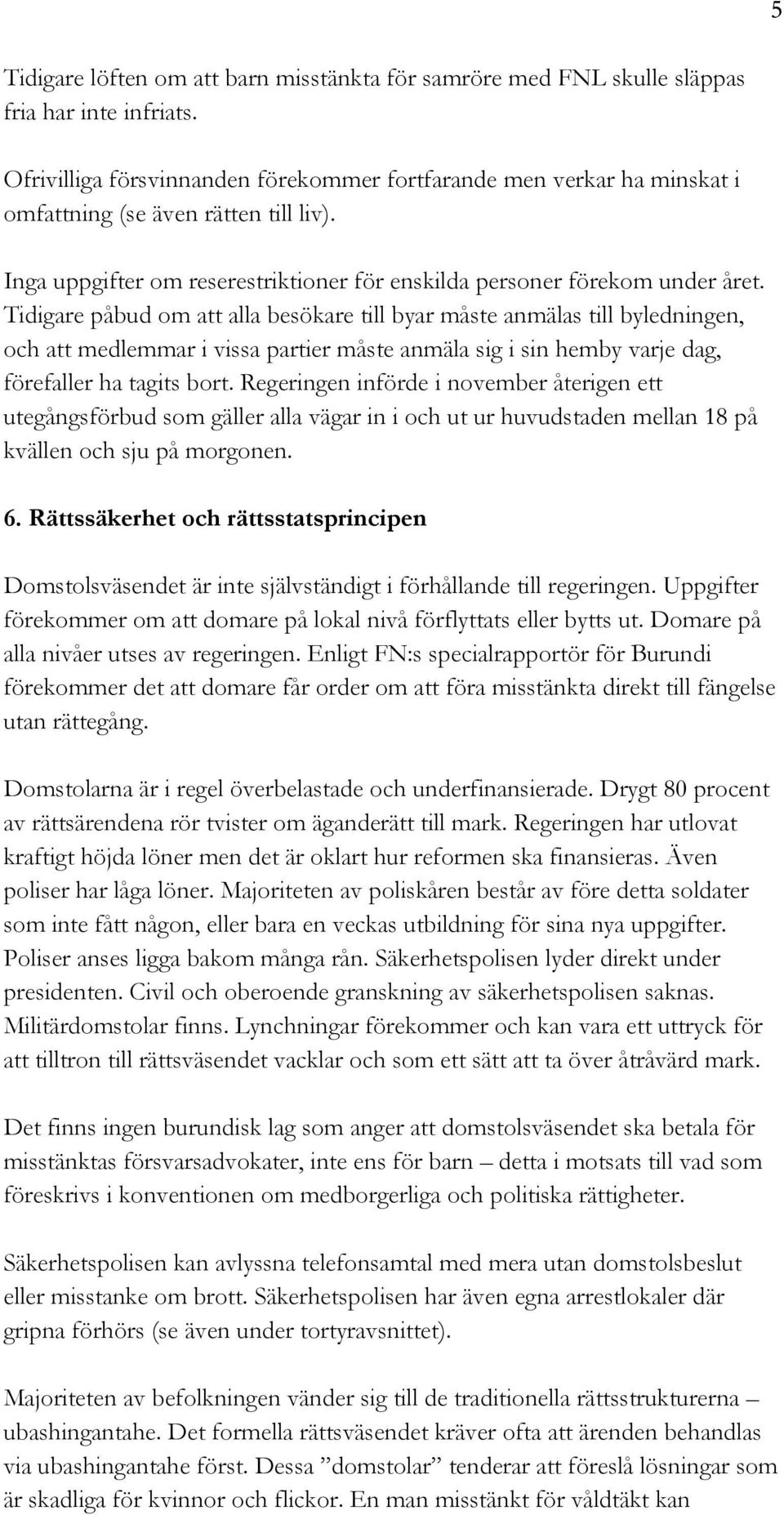 Tidigare påbud om att alla besökare till byar måste anmälas till byledningen, och att medlemmar i vissa partier måste anmäla sig i sin hemby varje dag, förefaller ha tagits bort.