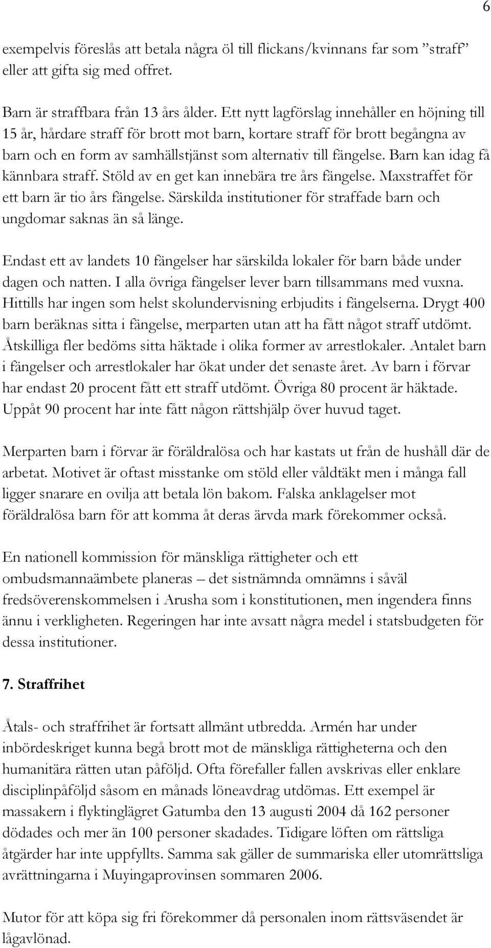 Barn kan idag få kännbara straff. Stöld av en get kan innebära tre års fängelse. Maxstraffet för ett barn är tio års fängelse.