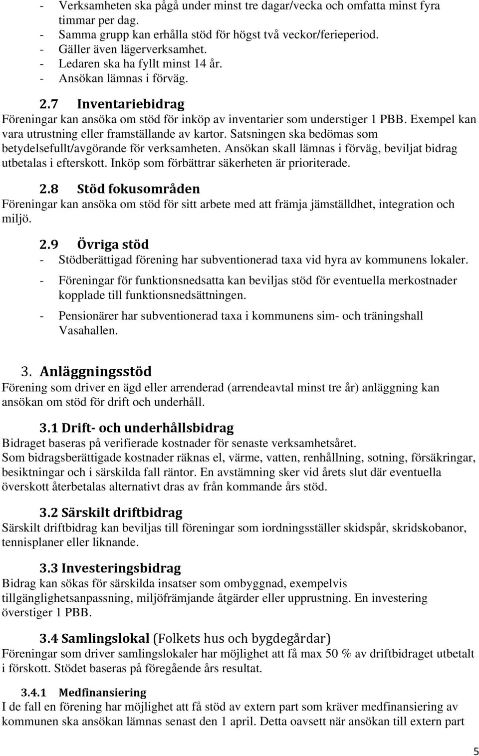 Exempel kan vara utrustning eller framställande av kartor. Satsningen ska bedömas som betydelsefullt/avgörande för verksamheten. Ansökan skall lämnas i förväg, beviljat bidrag utbetalas i efterskott.