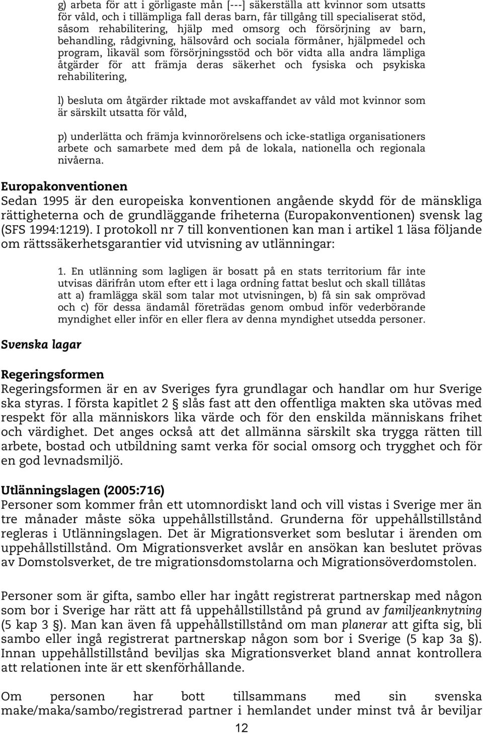 säkerhet och fysiska och psykiska rehabilitering, l) besluta om åtgärder riktade mot avskaffandet av våld mot kvinnor som är särskilt utsatta för våld, p) underlätta och främja kvinnorörelsens och