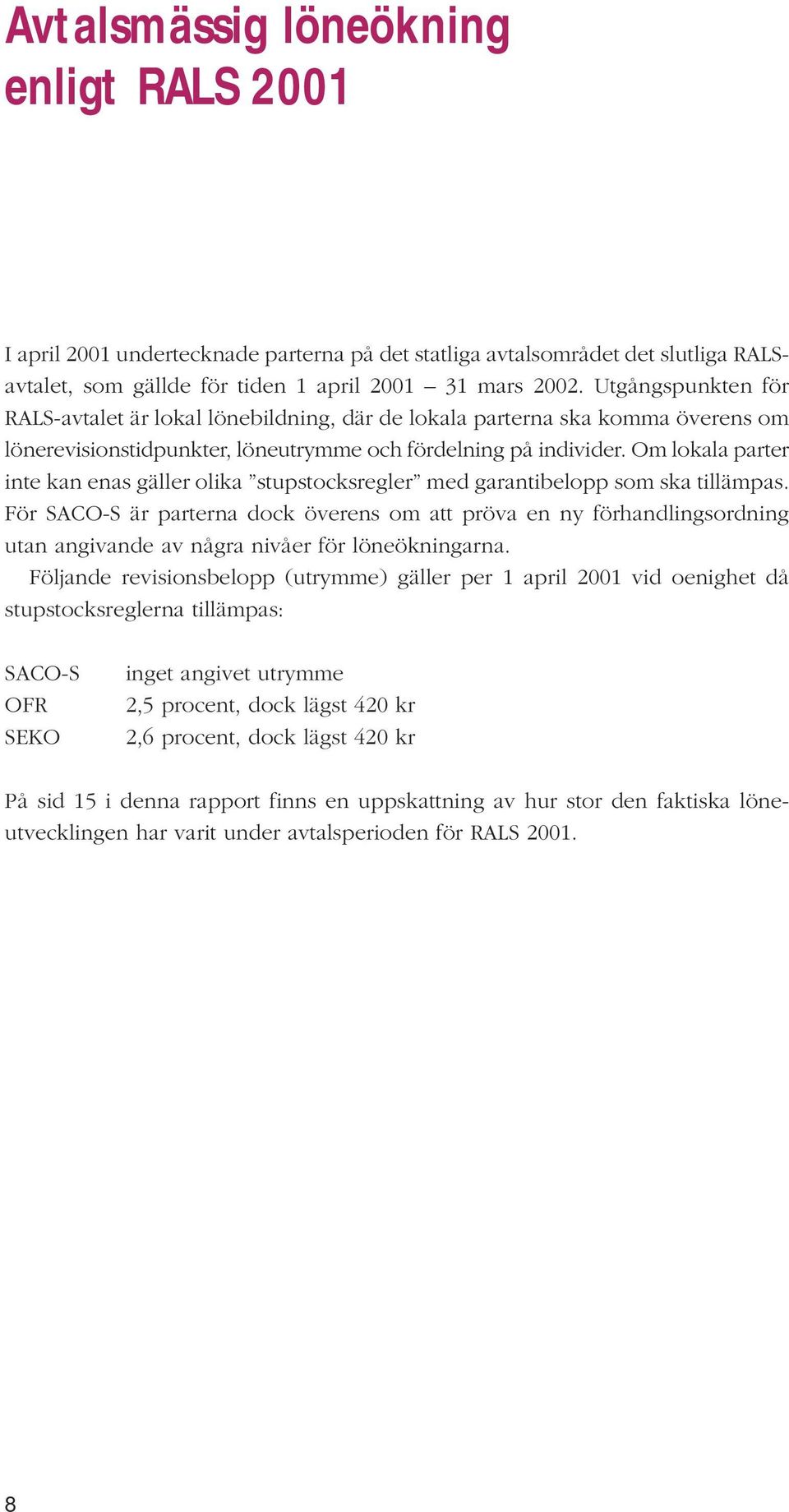 Om lokala parter inte kan enas gäller olika stupstocksregler med garantibelopp som ska tillämpas.