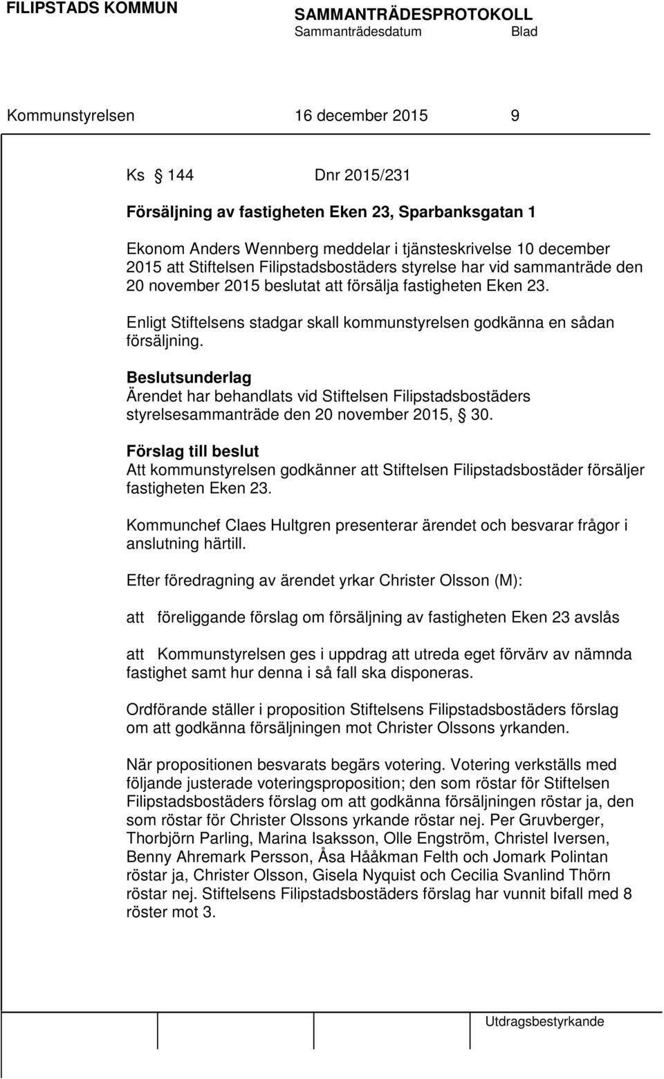 Beslutsunderlag Ärendet har behandlats vid Stiftelsen Filipstadsbostäders styrelsesammanträde den 20 november 2015, 30.