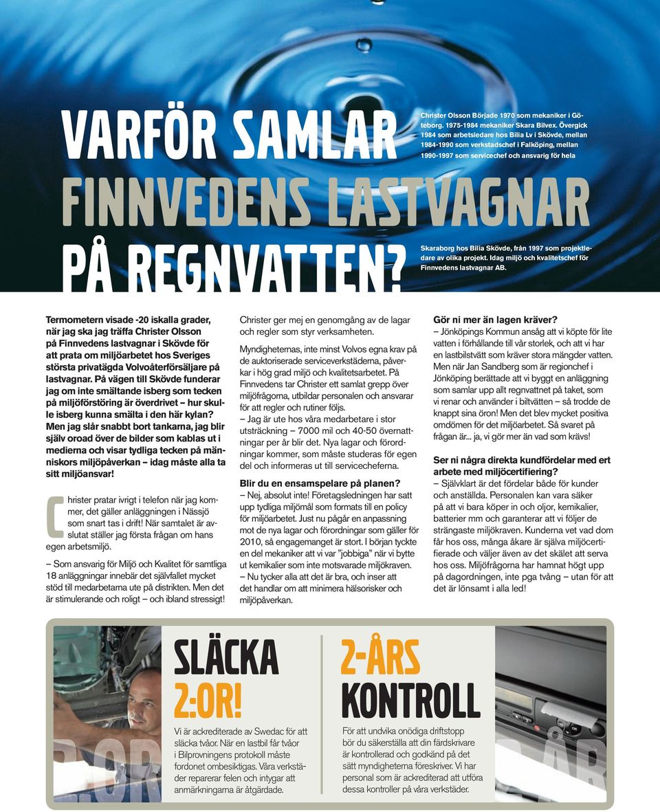 Skaraborg hos bilia Skövde, från 1997 som projektledare av olika projekt. idag miljö och kvalitetschef för finnvedens lastvagnar ab.