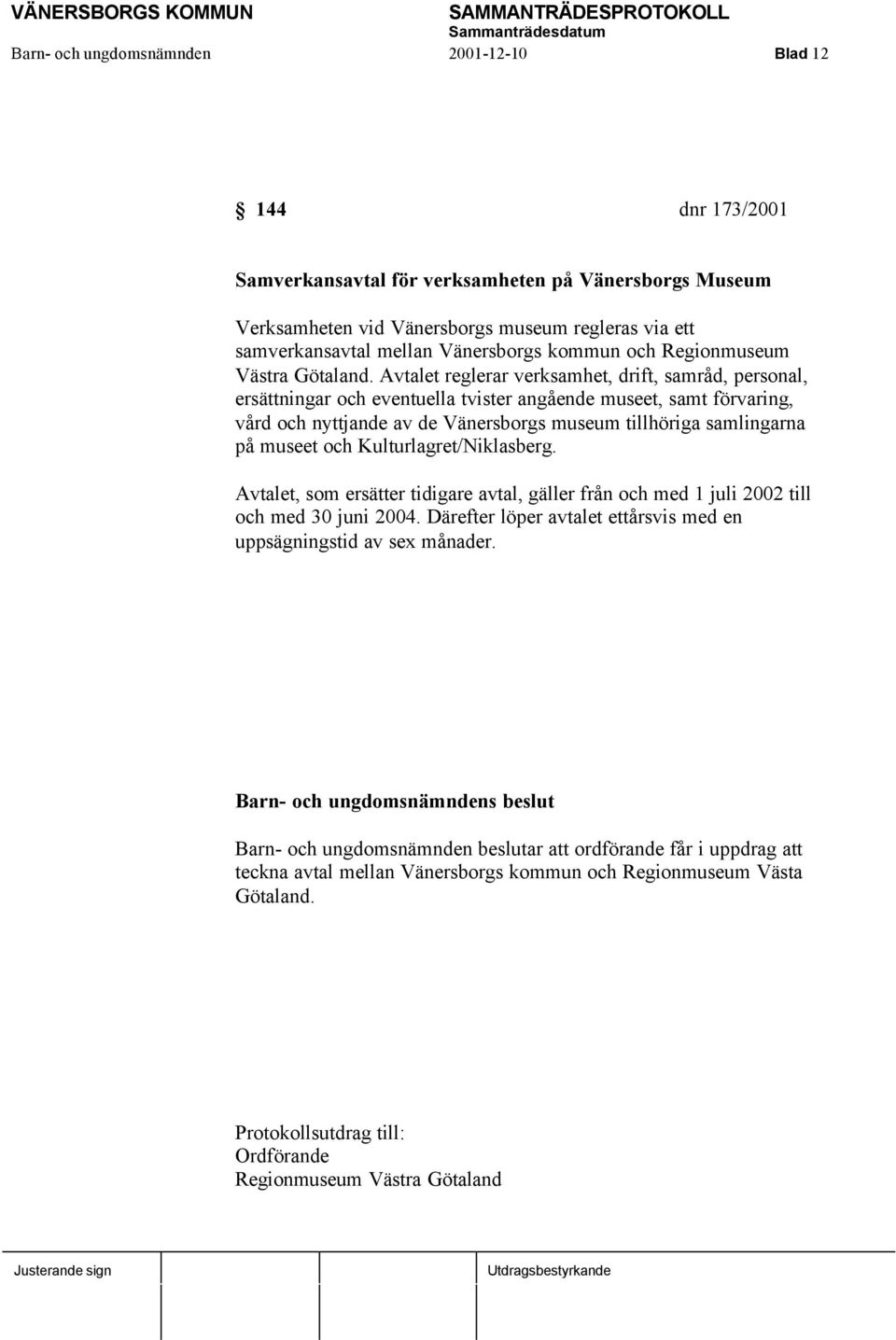 Avtalet reglerar verksamhet, drift, samråd, personal, ersättningar och eventuella tvister angående museet, samt förvaring, vård och nyttjande av de Vänersborgs museum tillhöriga samlingarna på museet