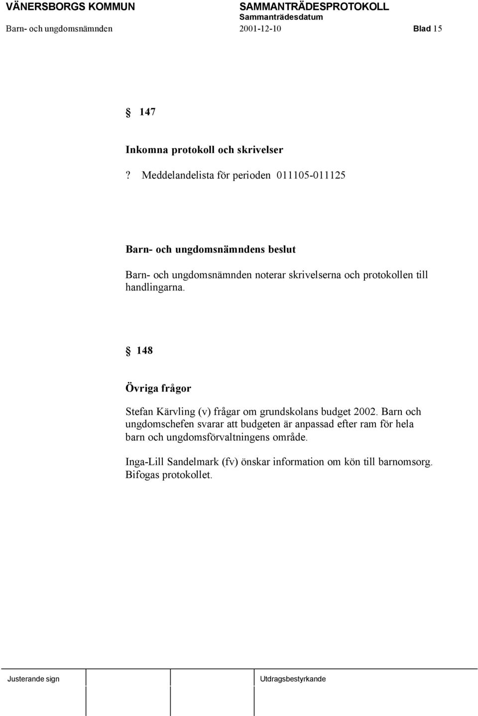 protokollen till handlingarna. 148 Övriga frågor Stefan Kärvling (v) frågar om grundskolans budget 2002.