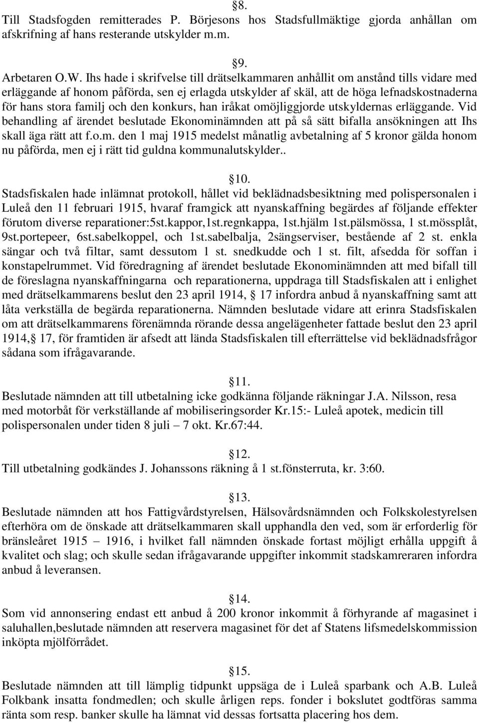 den konkurs, han iråkat omöjliggjorde utskyldernas erläggande. Vid behandling af ärendet beslutade Ekonominämnden att på så sätt bifalla ansökningen att Ihs skall äga rätt att f.o.m. den 1 maj 1915 medelst månatlig avbetalning af 5 kronor gälda honom nu påförda, men ej i rätt tid guldna kommunalutskylder.