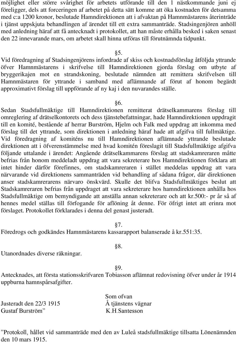 Stadsingenjören anhöll med anledning häraf att få antecknadt i protokollet, att han måste erhålla besked i saken senast den 22 innevarande mars, om arbetet skall hinna utföras till förutnämnda