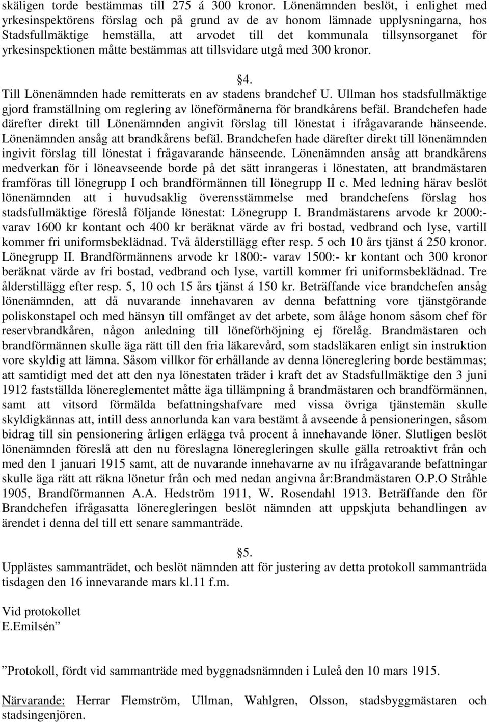 yrkesinspektionen måtte bestämmas att tillsvidare utgå med 300 kronor. 4. Till Lönenämnden hade remitterats en av stadens brandchef U.