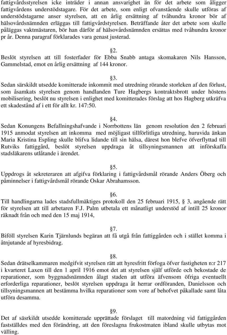 Beträffande åter det arbete som skulle påläggas vaktmästaren, bör han därför af hälsovårdsnämnden ersättas med tvåhundra kronor pr år. Denna paragraf förklarades vara genast justerad. 2.