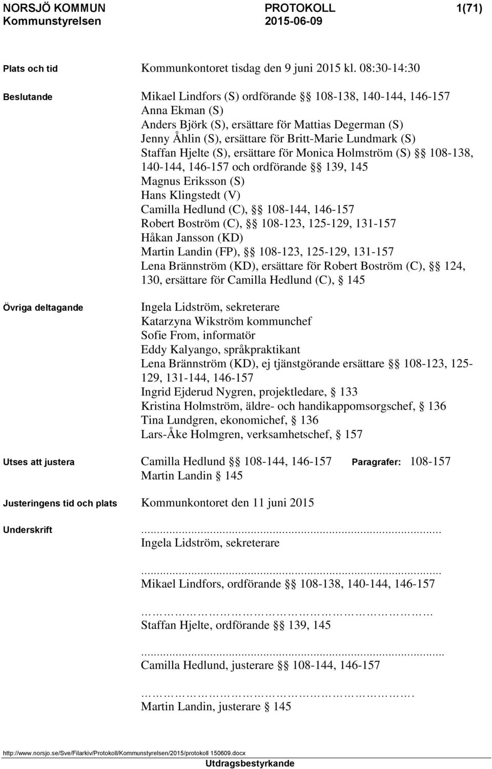 (S) Staffan Hjelte (S), ersättare för Monica Holmström (S) 108-138, 140-144, 146-157 och ordförande 139, 145 Magnus Eriksson (S) Hans Klingstedt (V) Camilla Hedlund (C), 108-144, 146-157 Robert