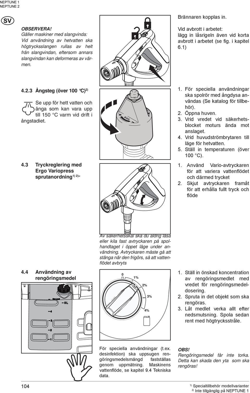 3 Ångsteg (över 100 C) Se upp för hett vatten och ånga som kan vara upp till 150 C varm vid drift i ångstadiet. 4.3 Tryckreglering med Ergo Variopress < sprutanordning BAR 1.