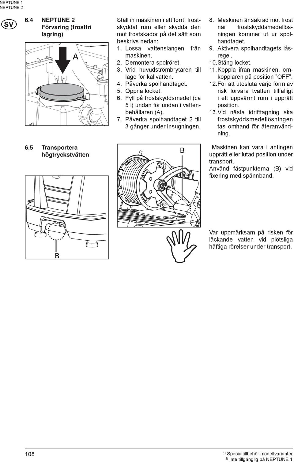 Fyll på frostskyddsmedel (ca 5 l) undan för undan i vattenbehållaren (A). 7. Påverka spolhandtaget 2 till 3 gånger under insugningen. B 8.