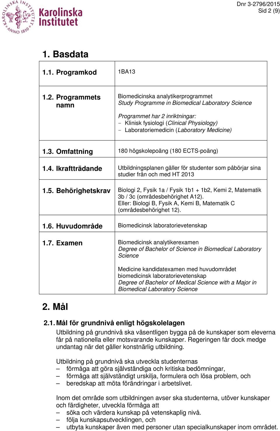 Programmets namn Biomedicinska analytikerprogrammet Study Programme in Biomedical Laboratory Science Programmet har 2 inriktningar: - Klinisk fysiologi (Clinical Physiology) - Laboratoriemedicin