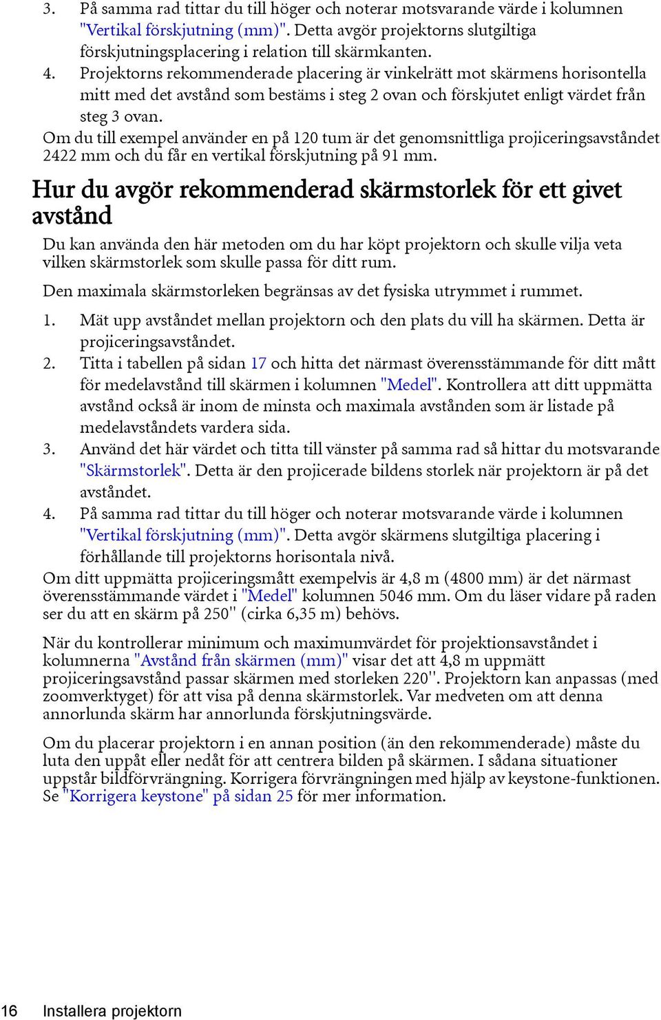 Om du till exempel använder en på 120 tum är det genomsnittliga projiceringsavståndet 2422 mm och du får en vertikal förskjutning på 91 mm.