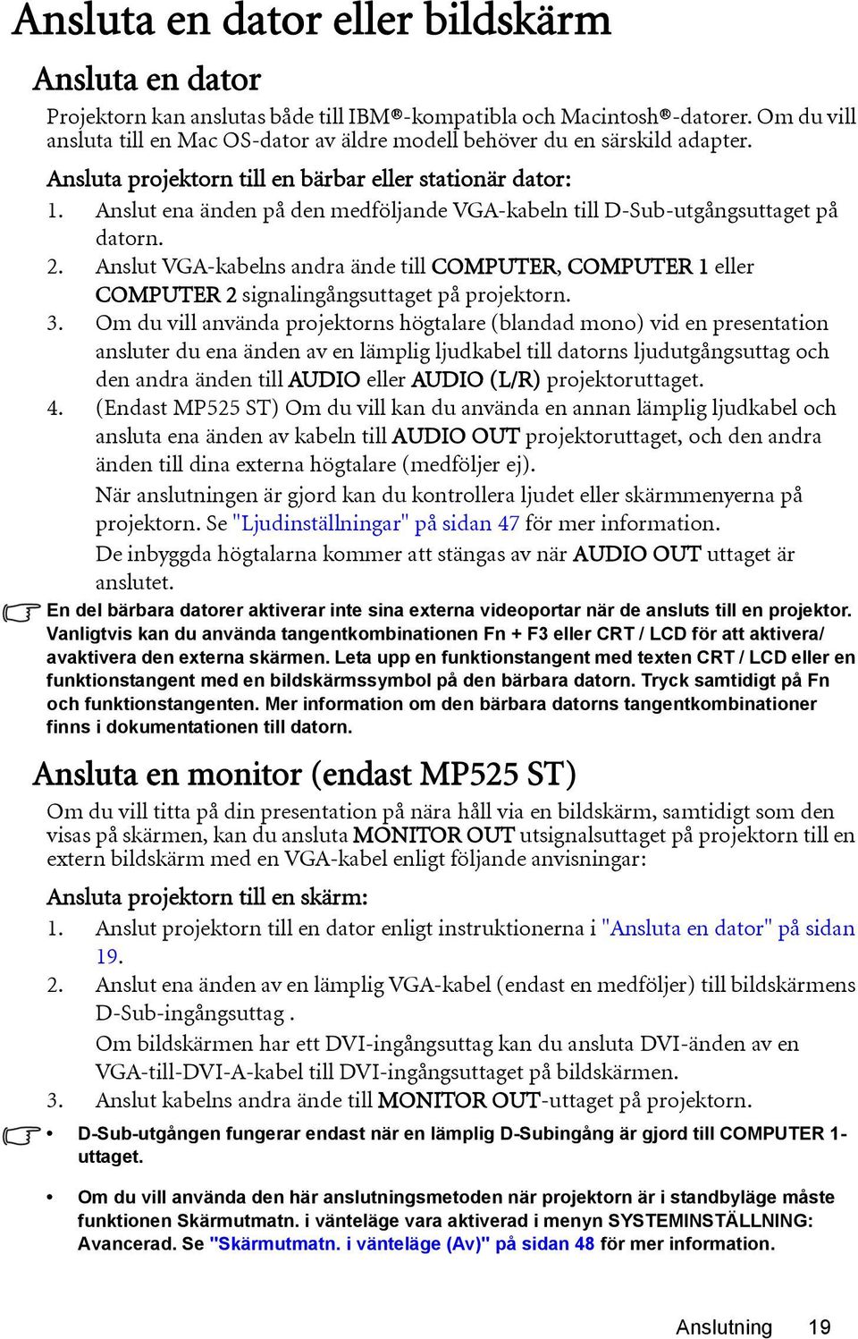 Anslut ena änden på den medföljande VGA-kabeln till D-Sub-utgångsuttaget på datorn. 2. Anslut VGA-kabelns andra ände till COMPUTER, COMPUTER 1 eller COMPUTER 2 signalingångsuttaget på projektorn. 3.