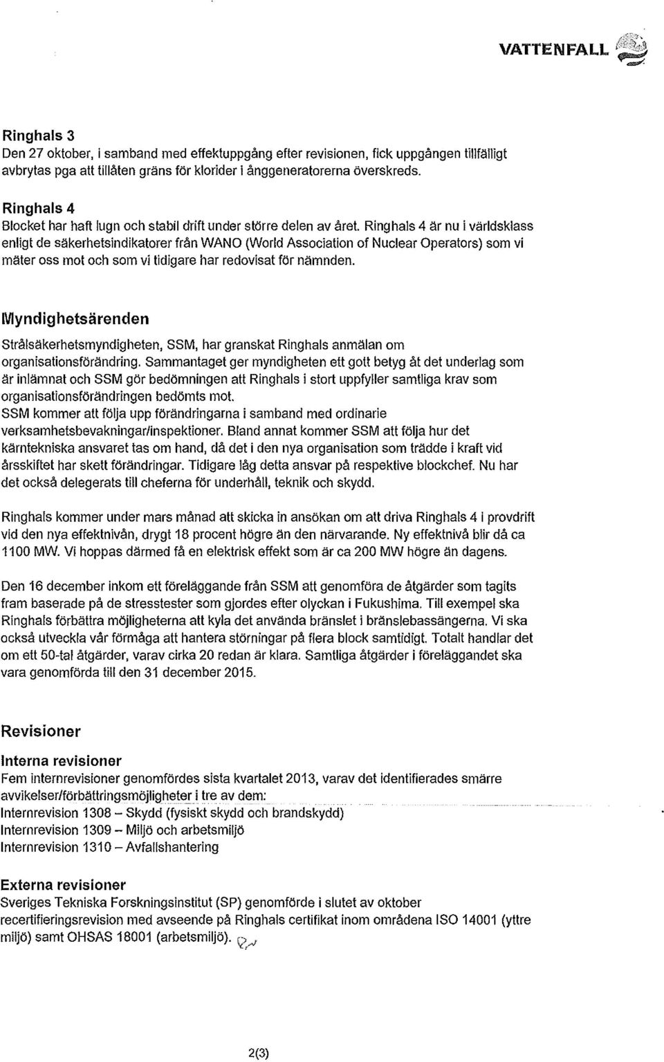 Ring hals 4 är nu i världsklass enligt de säkerhetsindikatorer från WANO (World Association of Nuclear Operators) som vi mäter oss mot och som vi tidigare har redovisat för nämnden.