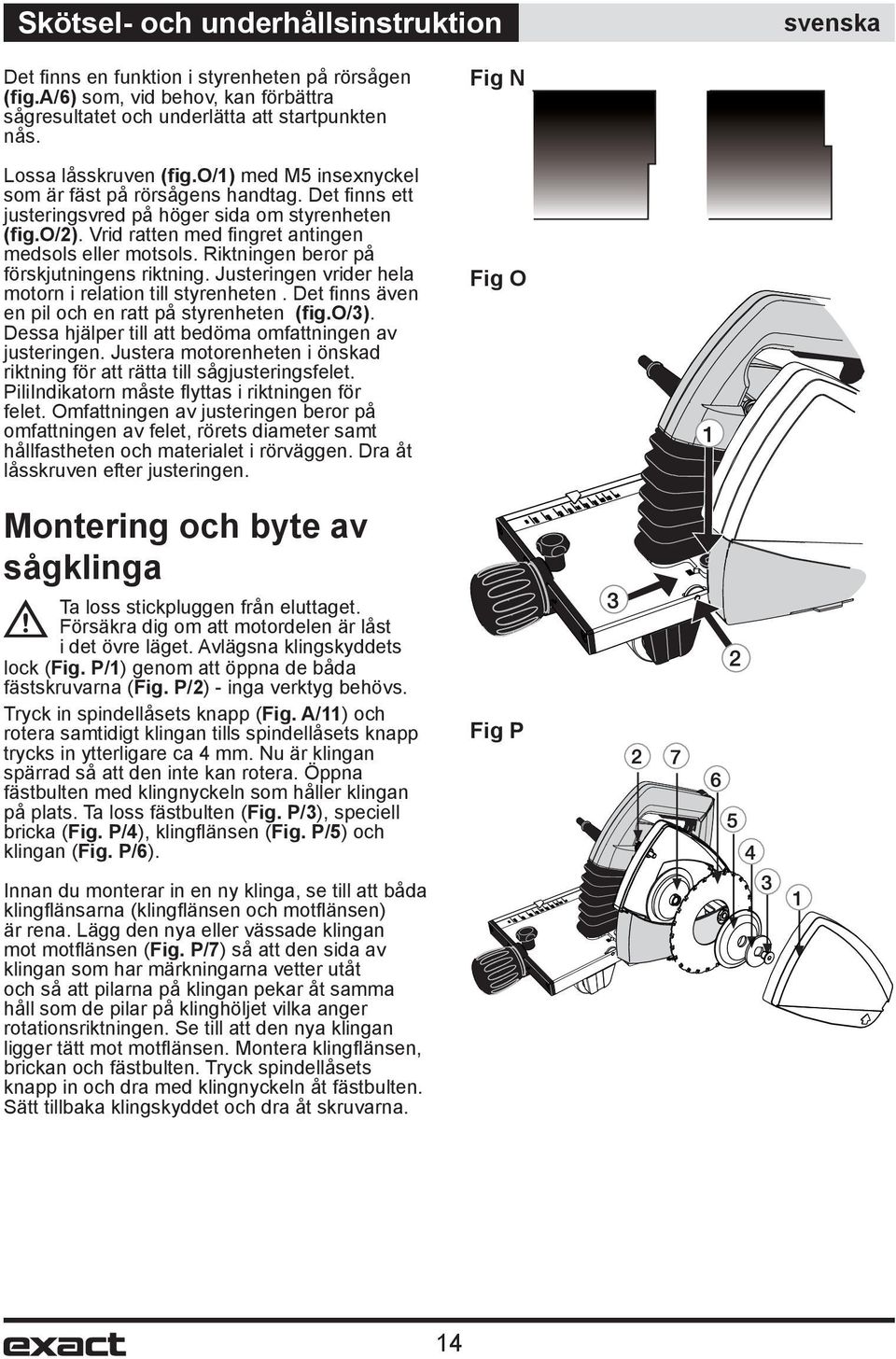 Riktningen beror på förskjutningens riktning. Justeringen vrider hela motorn i relation till styrenheten. Det fi nns även en pil och en ratt på styrenheten (fig.o/3).