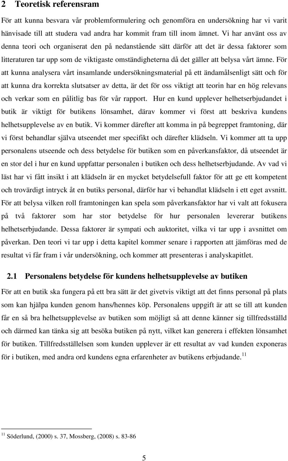 ämne. För att kunna analysera vårt insamlande undersökningsmaterial på ett ändamålsenligt sätt och för att kunna dra korrekta slutsatser av detta, är det för oss viktigt att teorin har en hög