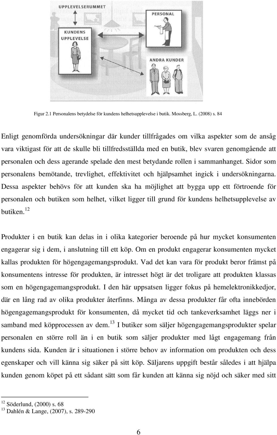 och dess agerande spelade den mest betydande rollen i sammanhanget. Sidor som personalens bemötande, trevlighet, effektivitet och hjälpsamhet ingick i undersökningarna.