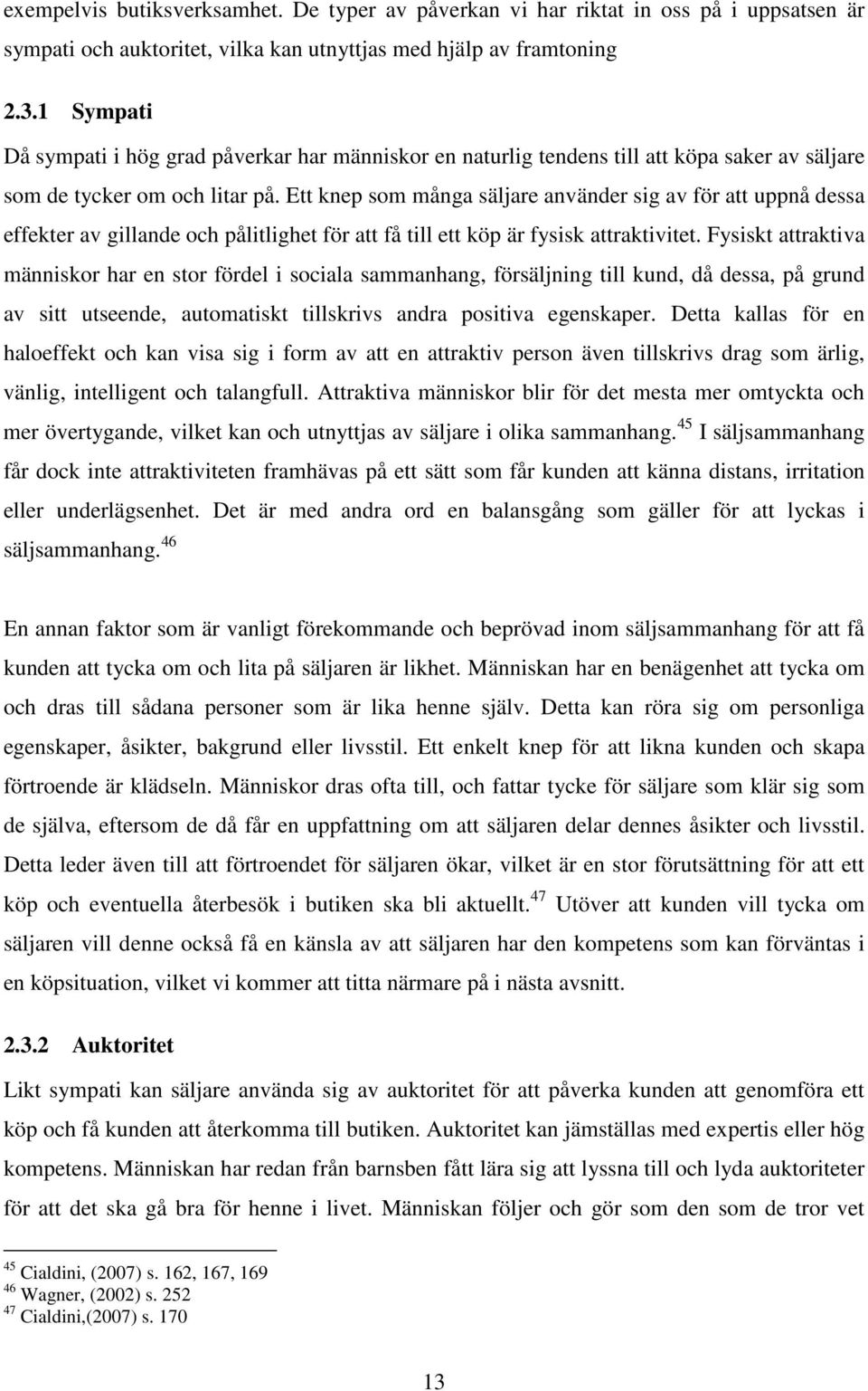 Ett knep som många säljare använder sig av för att uppnå dessa effekter av gillande och pålitlighet för att få till ett köp är fysisk attraktivitet.