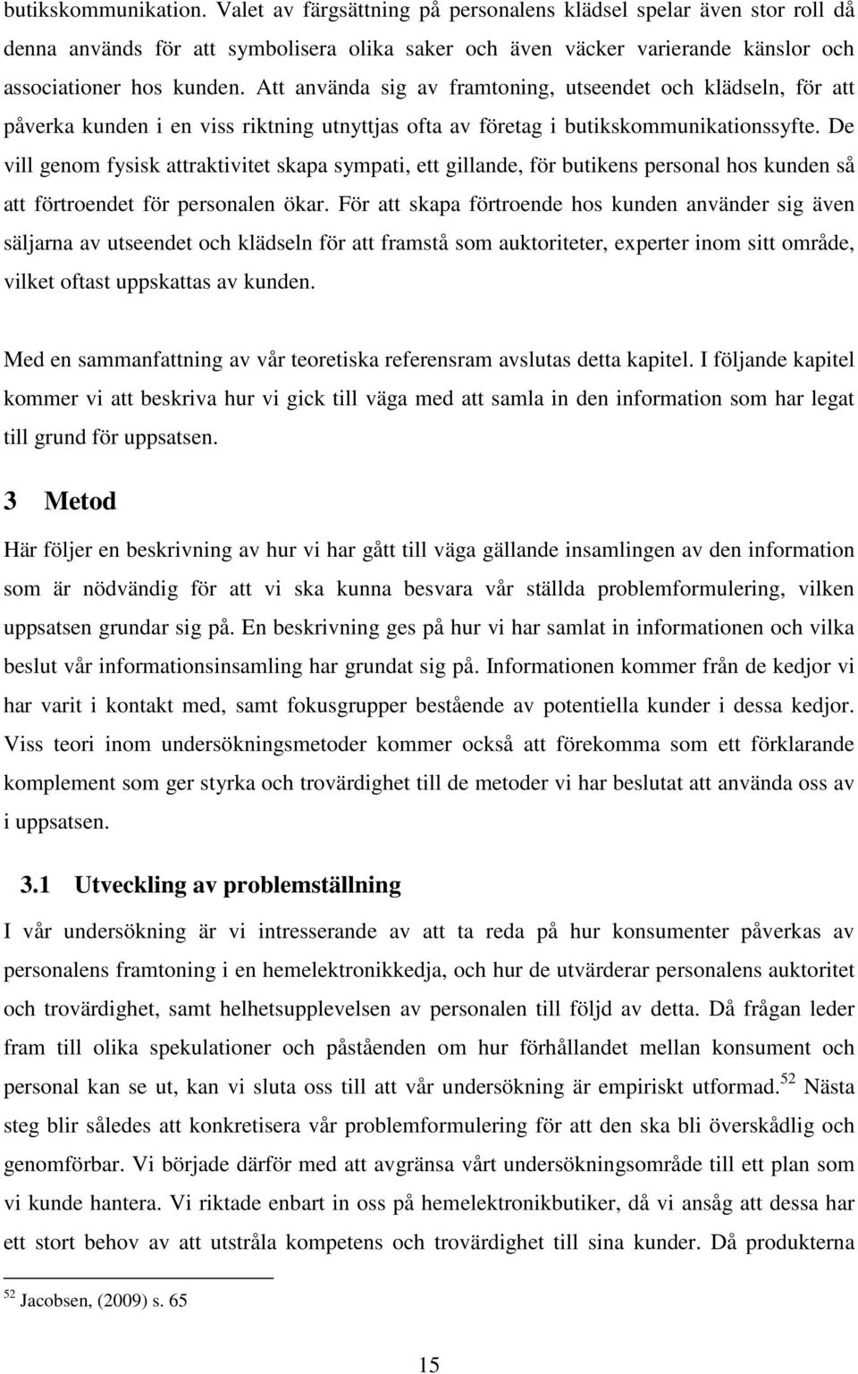 Att använda sig av framtoning, utseendet och klädseln, för att påverka kunden i en viss riktning utnyttjas ofta av företag i butikskommunikationssyfte.