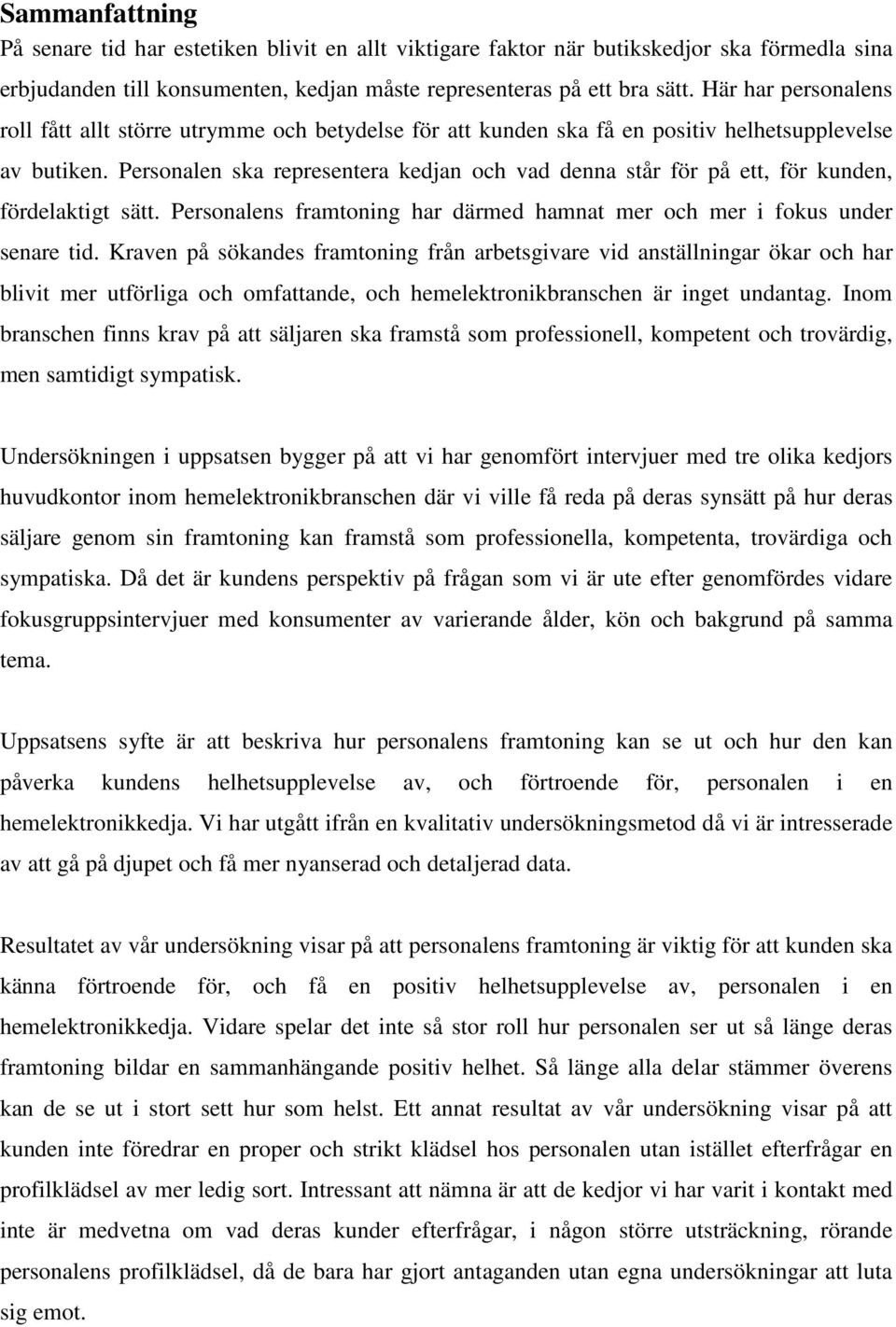 Personalen ska representera kedjan och vad denna står för på ett, för kunden, fördelaktigt sätt. Personalens framtoning har därmed hamnat mer och mer i fokus under senare tid.