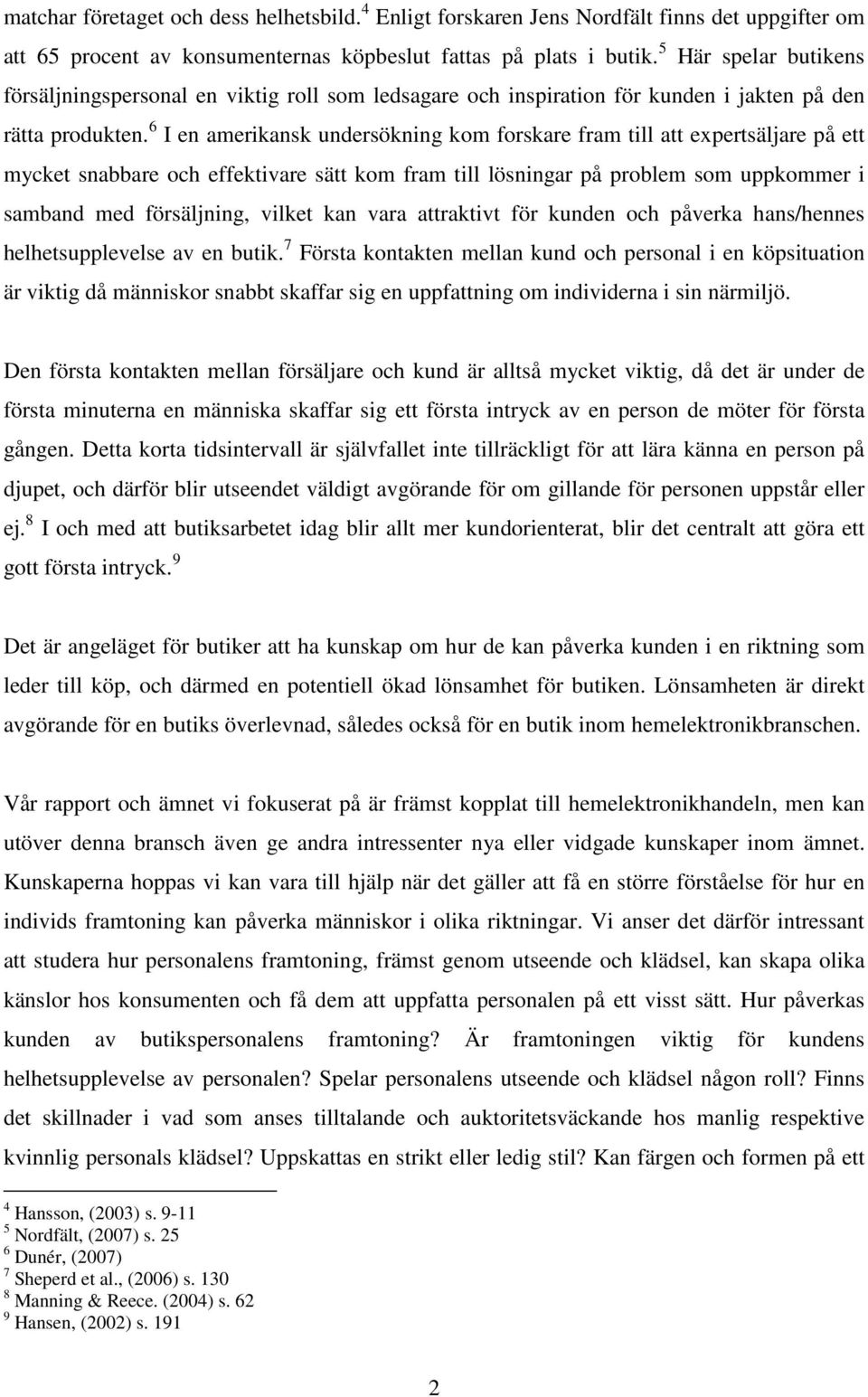 6 I en amerikansk undersökning kom forskare fram till att expertsäljare på ett mycket snabbare och effektivare sätt kom fram till lösningar på problem som uppkommer i samband med försäljning, vilket