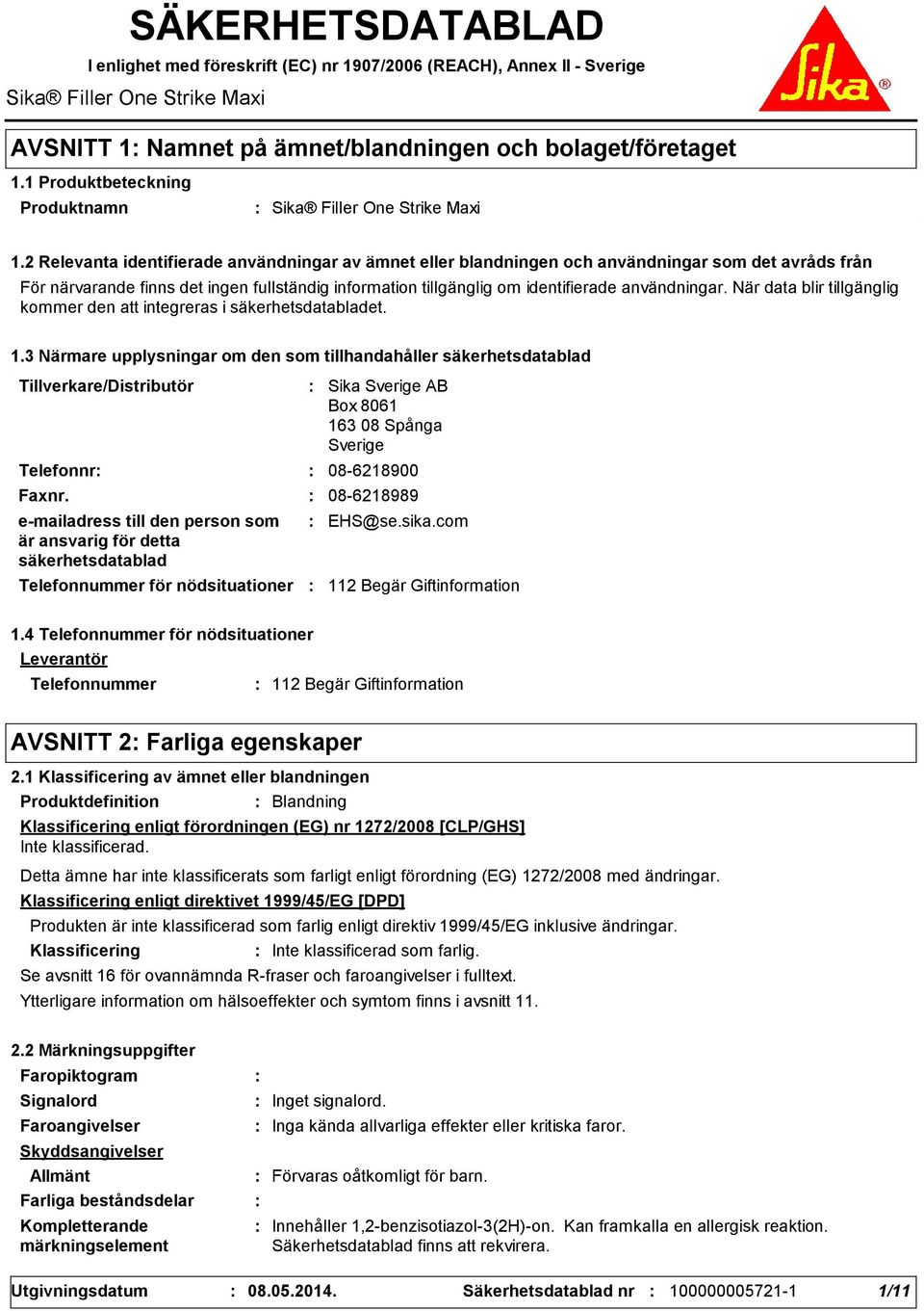 2 Relevanta identifierade användningar av ämnet eller blandningen och användningar som det avråds från För närvarande finns det ingen fullständig information tillgänglig om identifierade användningar.