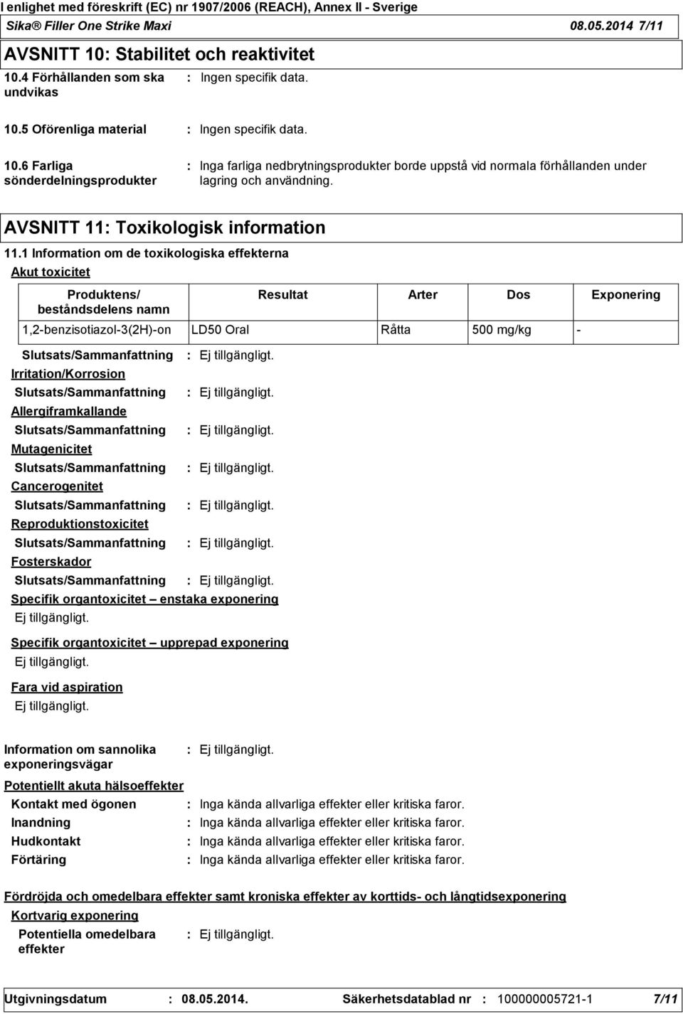 1 Information om de toxikologiska effekterna Akut toxicitet Produktens/ beståndsdelens namn Resultat Arter Dos Exponering 1,2benzisotiazol3(2H)on LD50 Oral Råtta 500 mg/kg Irritation/Korrosion