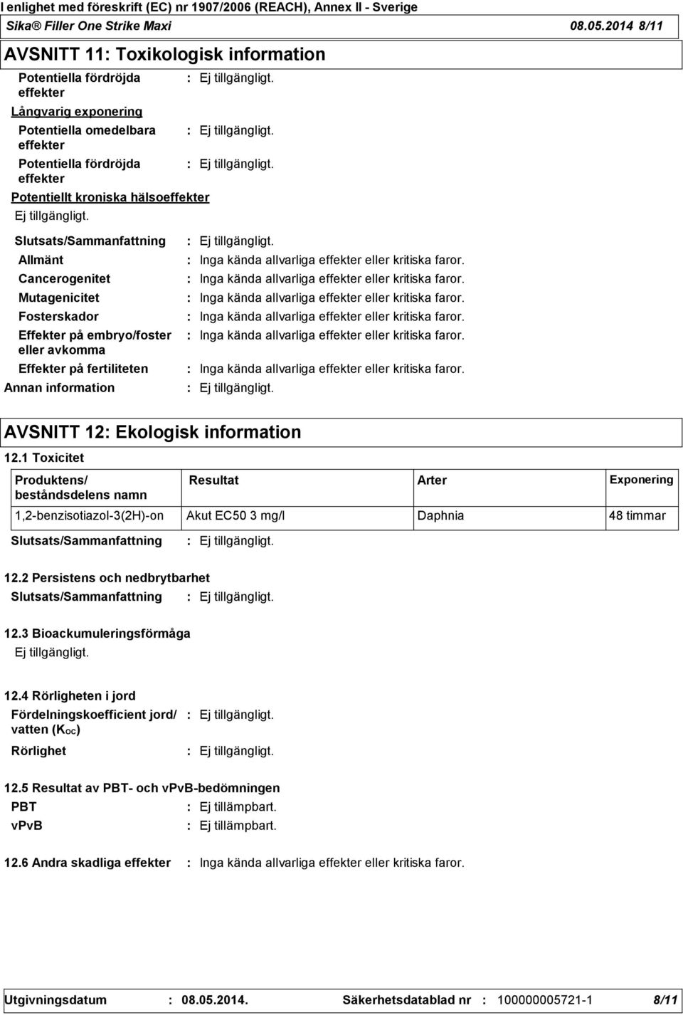 Allmänt Cancerogenitet Mutagenicitet Fosterskador Effekter på embryo/foster eller avkomma Effekter på fertiliteten Annan information Inga kända allvarliga effekter eller kritiska faror.