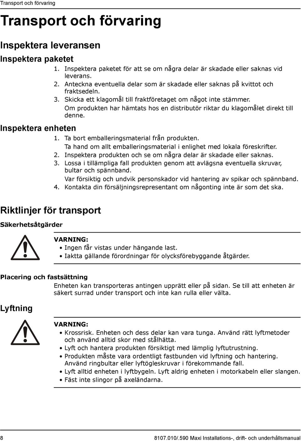 Om produkten har hämtats hos en distributör riktar du klagomålet direkt till denne. 1. Ta bort emballeringsmaterial från produkten.