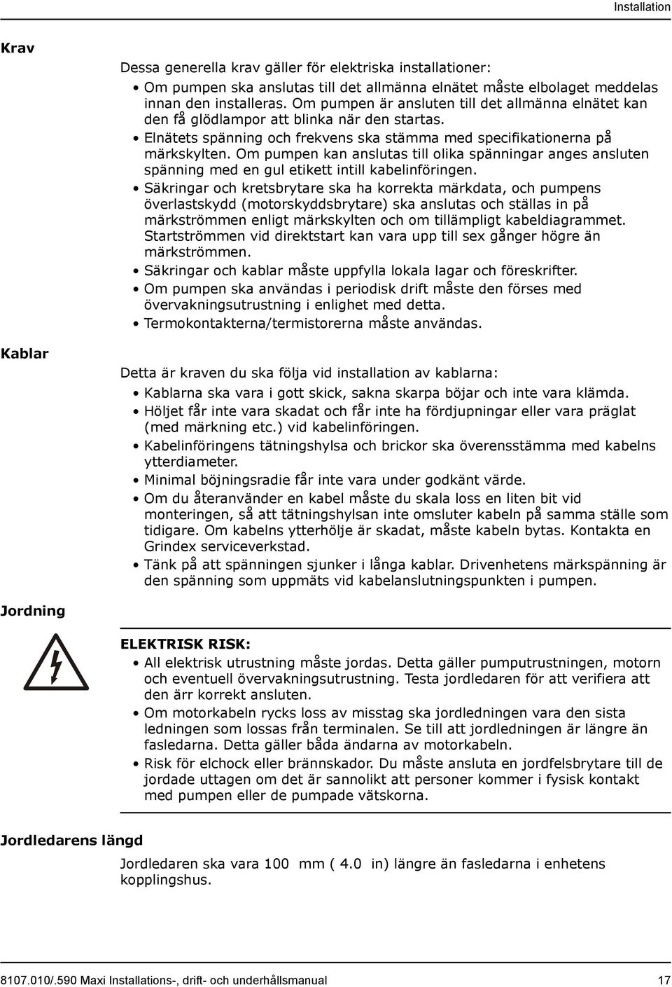 Om pumpen kan anslutas till olika spänningar anges ansluten spänning med en gul etikett intill kabelinföringen.