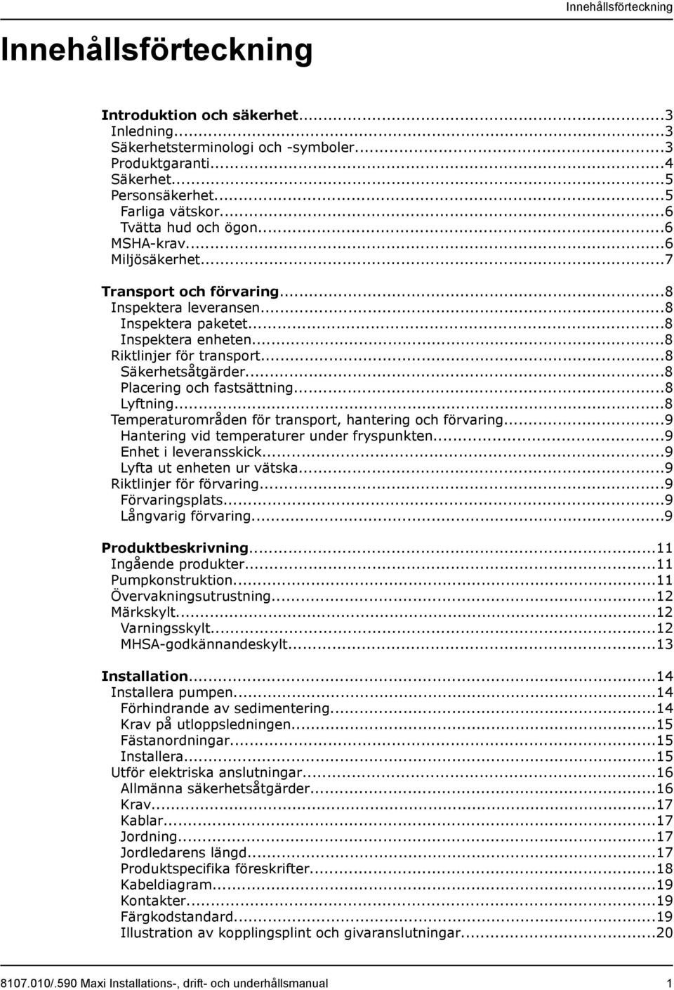 ..8 Säkerhetsåtgärder...8 Placering och fastsättning...8 Lyftning...8 Temperaturområden för transport, hantering och förvaring...9 Hantering vid temperaturer under fryspunkten...9 Enhet i leveransskick.