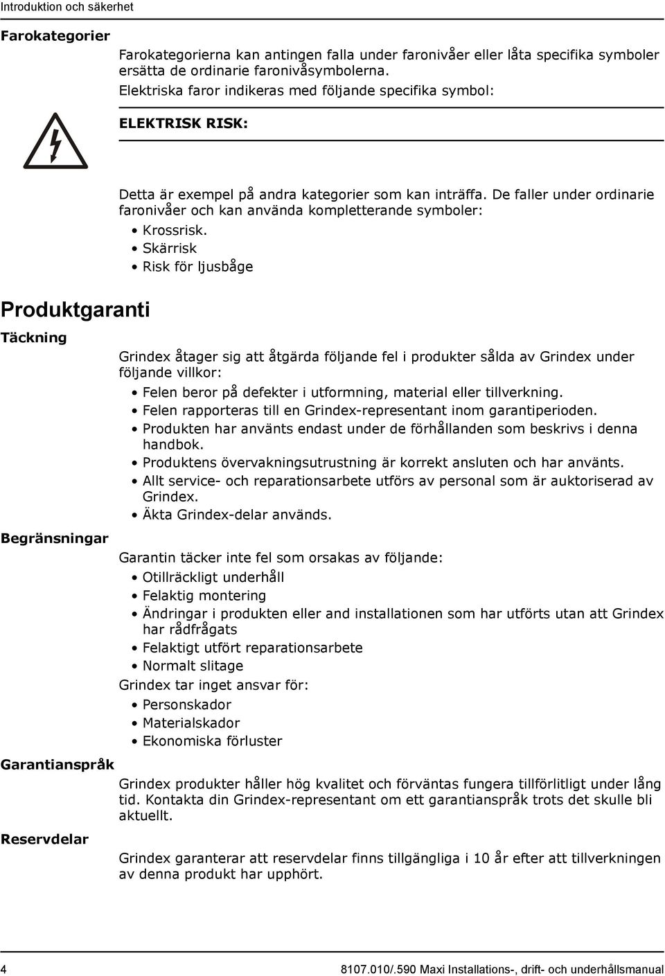 De faller under ordinarie faronivåer och kan använda kompletterande symboler: Krossrisk.