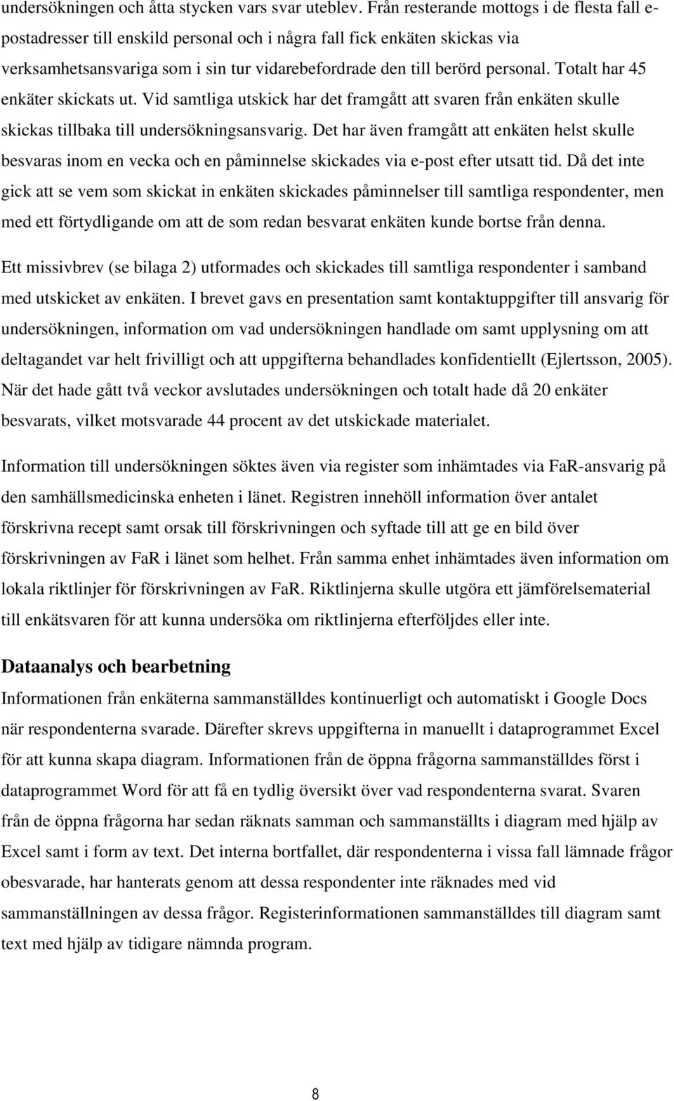 Totalt har 45 enkäter skickats ut. Vid samtliga utskick har det framgått att svaren från enkäten skulle skickas tillbaka till undersökningsansvarig.