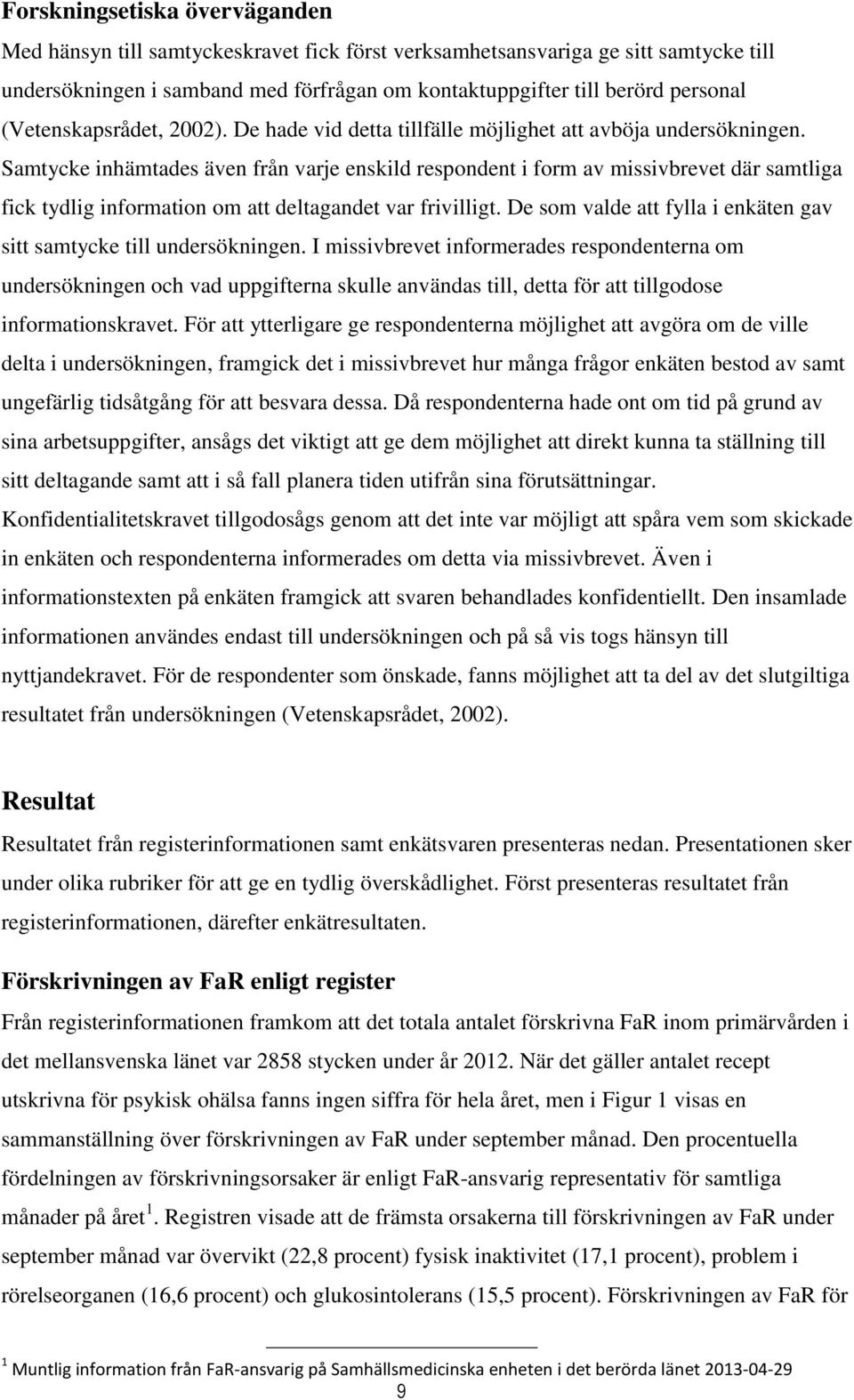 Samtycke inhämtades även från varje enskild respondent i form av missivbrevet där samtliga fick tydlig information om att deltagandet var frivilligt.