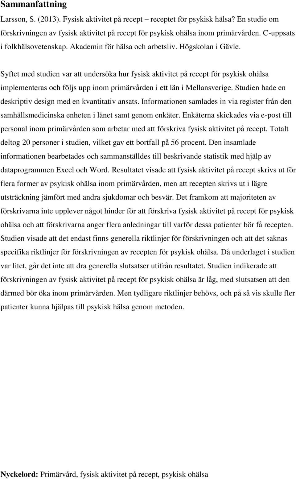 Syftet med studien var att undersöka hur fysisk aktivitet på recept för psykisk ohälsa implementeras och följs upp inom primärvården i ett län i Mellansverige.