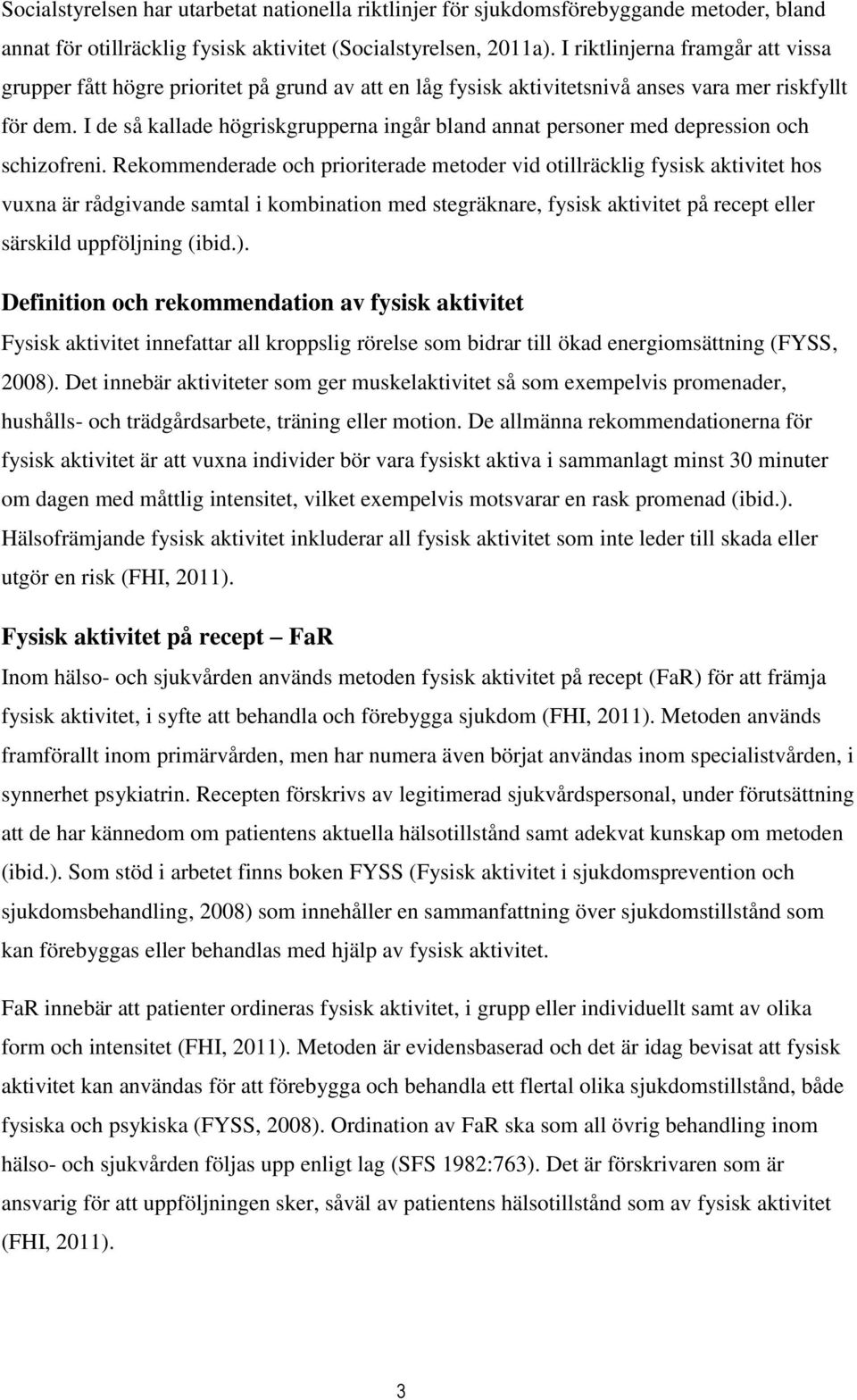 I de så kallade högriskgrupperna ingår bland annat personer med depression och schizofreni.